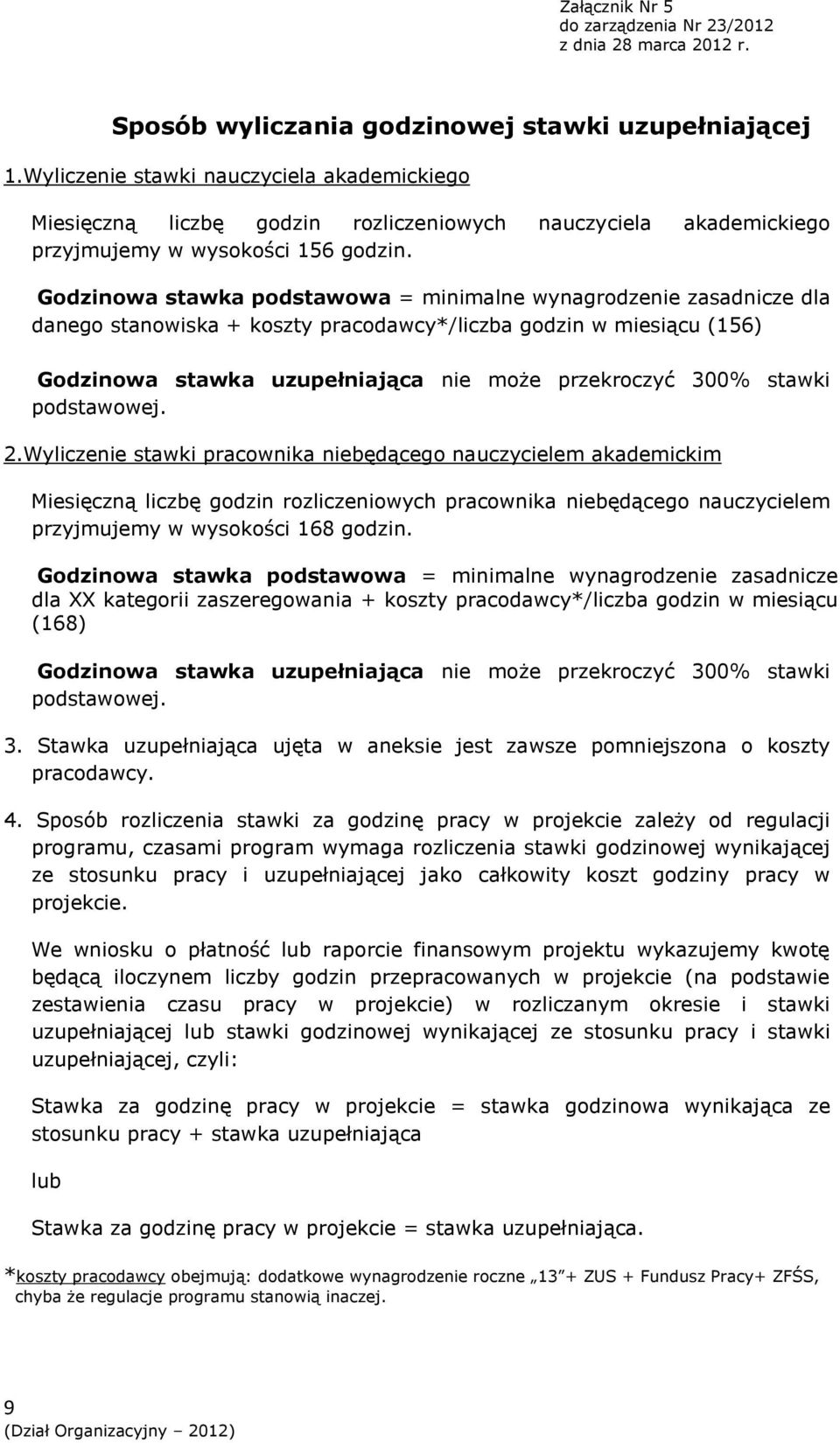 Godzinowa stawka podstawowa = minimalne wynagrodzenie zasadnicze dla danego stanowiska + koszty pracodawcy*/liczba godzin w miesiącu (156) Godzinowa stawka uzupełniająca nie może przekroczyć 300%