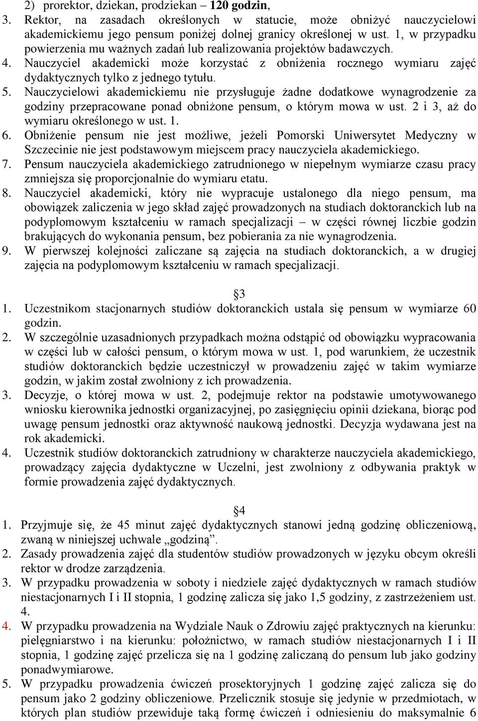 Nauczycielowi akademickiemu nie przysługuje żadne dodatkowe wynagrodzenie za godziny przepracowane ponad obniżone pensum, o którym mowa w ust. 2 i 3, aż do wymiaru określonego w ust. 1. 6.
