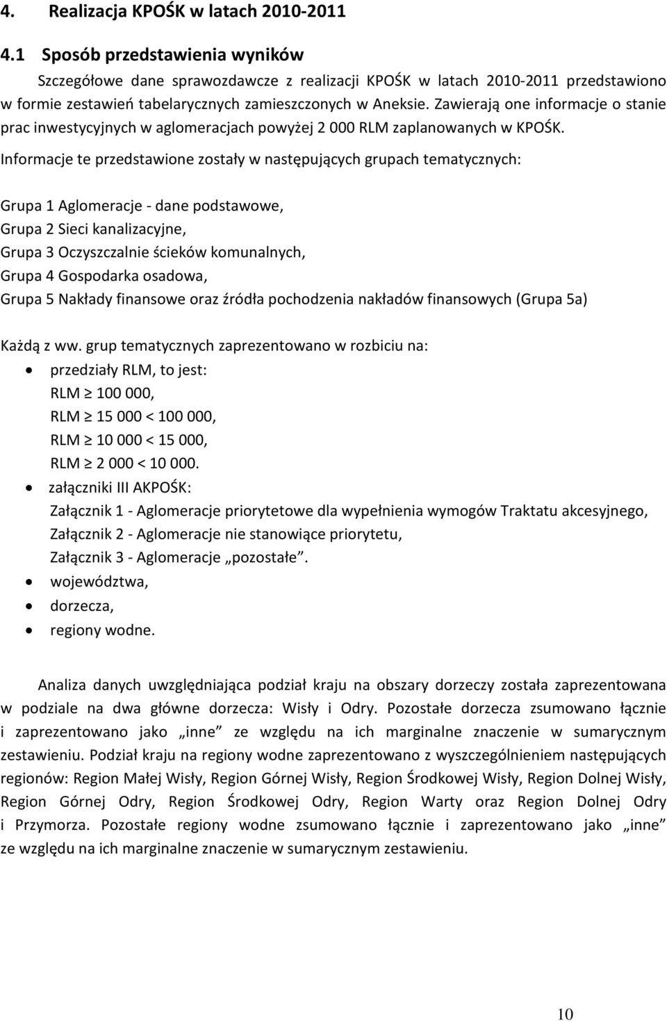 Zawierają one informacje o stanie prac inwestycyjnych w aglomeracjach powyżej 2 000 RLM zaplanowanych w KPOŚK.