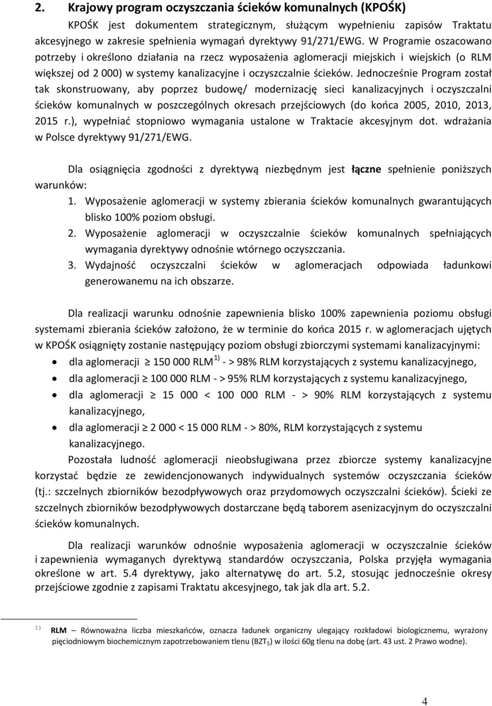 Jednocześnie Program został tak skonstruowany, aby poprzez budowę/ modernizację sieci kanalizacyjnych i oczyszczalni ścieków komunalnych w poszczególnych okresach przejściowych (do końca 2005, 2010,