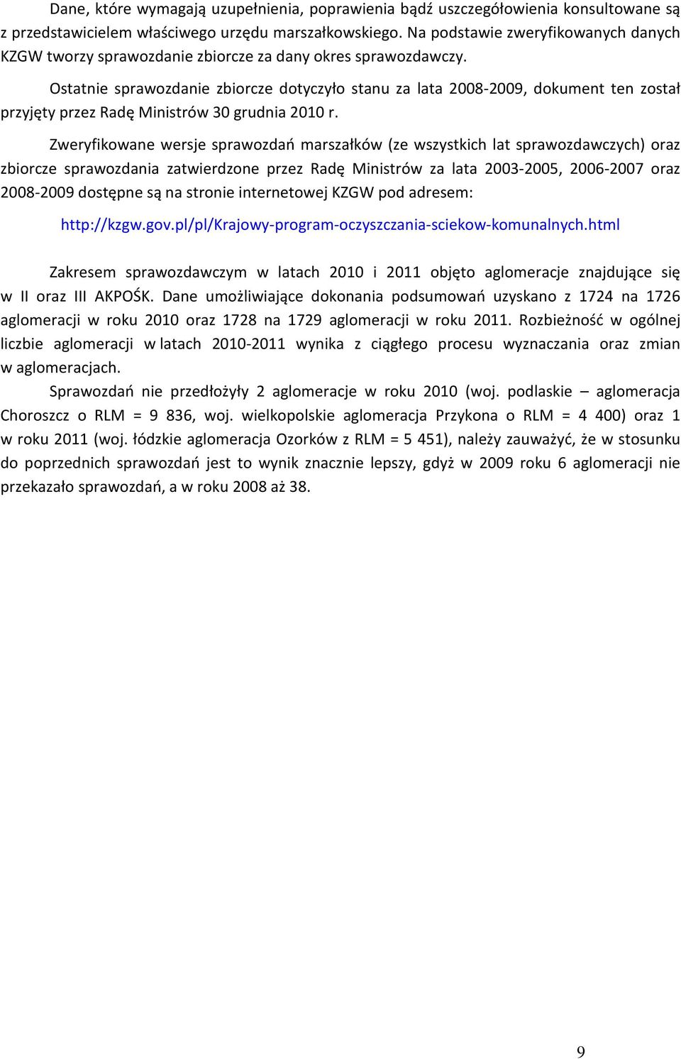 Ostatnie sprawozdanie zbiorcze dotyczyło stanu za lata 2008-2009, dokument ten został przyjęty przez Radę Ministrów 30 grudnia 2010 r.