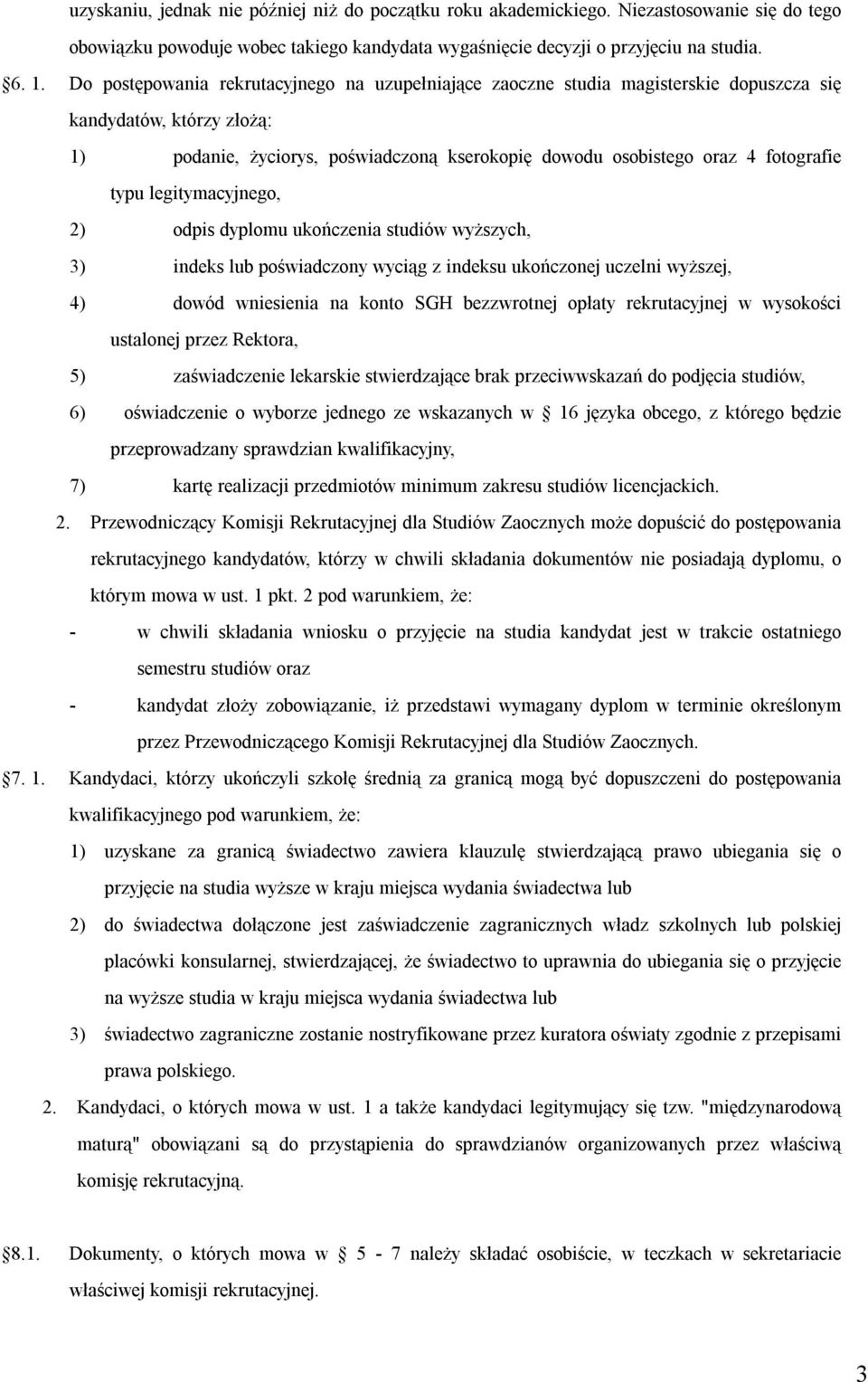 typu legitymacyjnego, 2) odpis dyplomu ukończenia studiów wyższych, 3) indeks lub poświadczony wyciąg z indeksu ukończonej uczelni wyższej, 4) dowód wniesienia na konto SGH bezzwrotnej opłaty