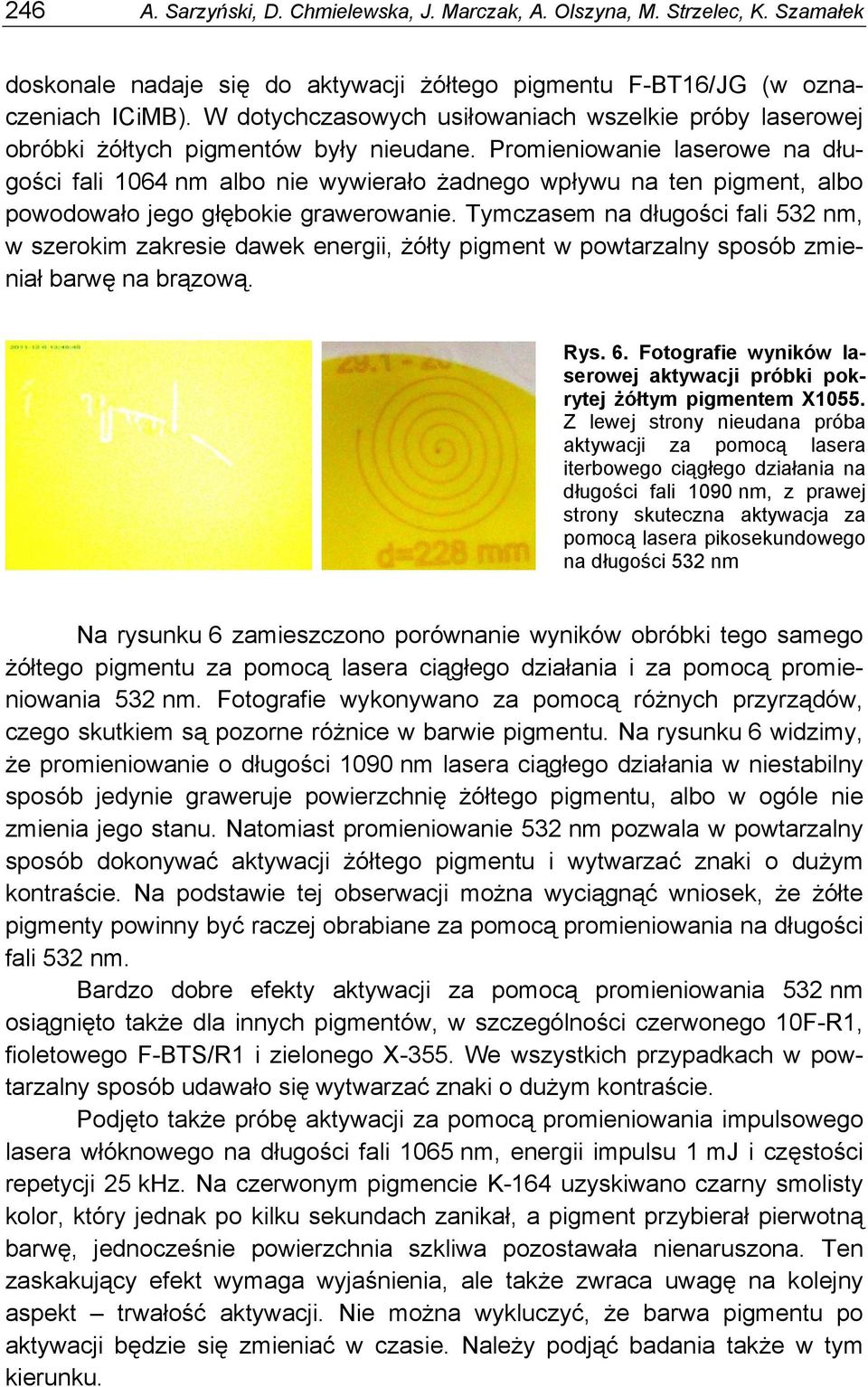Promieniowanie laserowe na długości fali 1064 nm albo nie wywierało żadnego wpływu na ten pigment, albo powodowało jego głębokie grawerowanie.