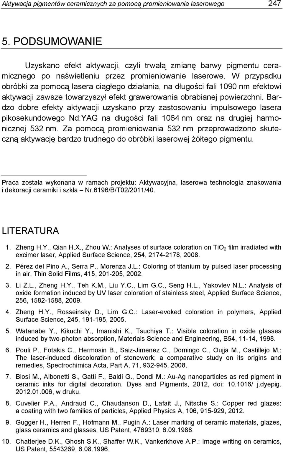W przypadku obróbki za pomocą lasera ciągłego działania, na długości fali 1090 nm efektowi aktywacji zawsze towarzyszył efekt grawerowania obrabianej powierzchni.