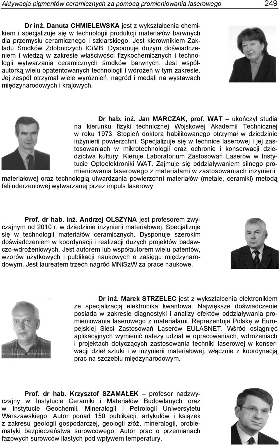 Jest kierownikiem Zakładu Środków Zdobniczych ICiMB. Dysponuje dużym doświadczeniem i wiedzą w zakresie właściwości fizykochemicznych i technologii wytwarzania ceramicznych środków barwnych.