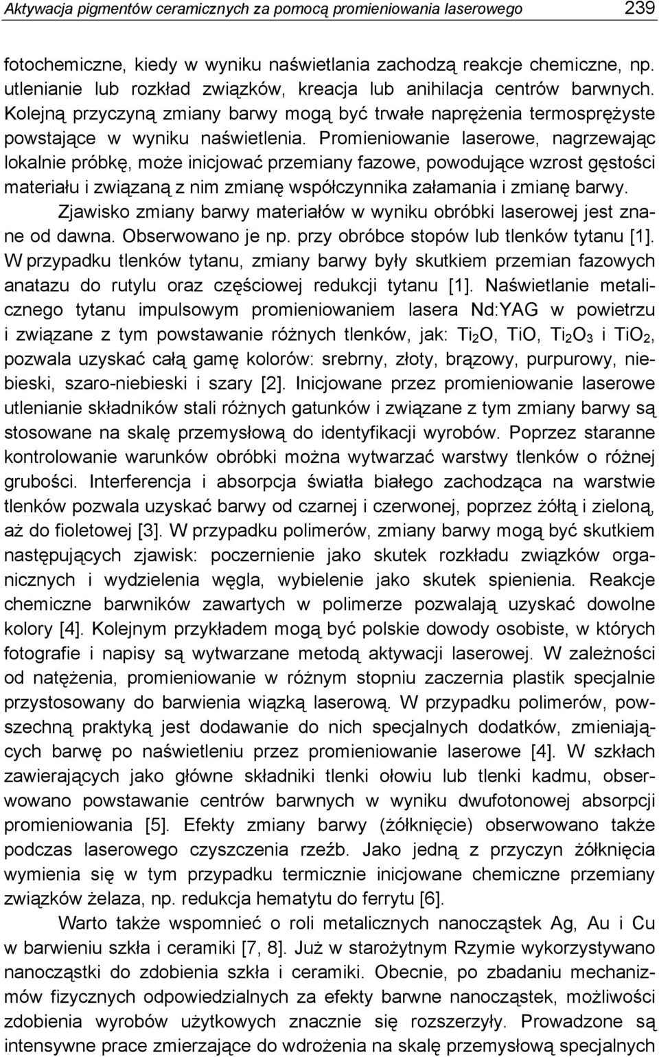 Promieniowanie laserowe, nagrzewając lokalnie próbkę, może inicjować przemiany fazowe, powodujące wzrost gęstości materiału i związaną z nim zmianę współczynnika załamania i zmianę barwy.