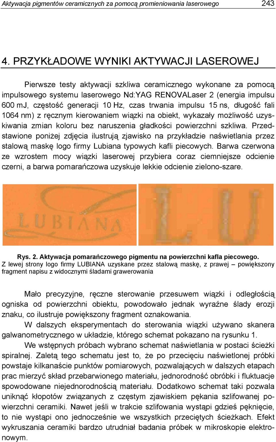 10 Hz, czas trwania impulsu 15 ns, długość fali 1064 nm) z ręcznym kierowaniem wiązki na obiekt, wykazały możliwość uzyskiwania zmian koloru bez naruszenia gładkości powierzchni szkliwa.