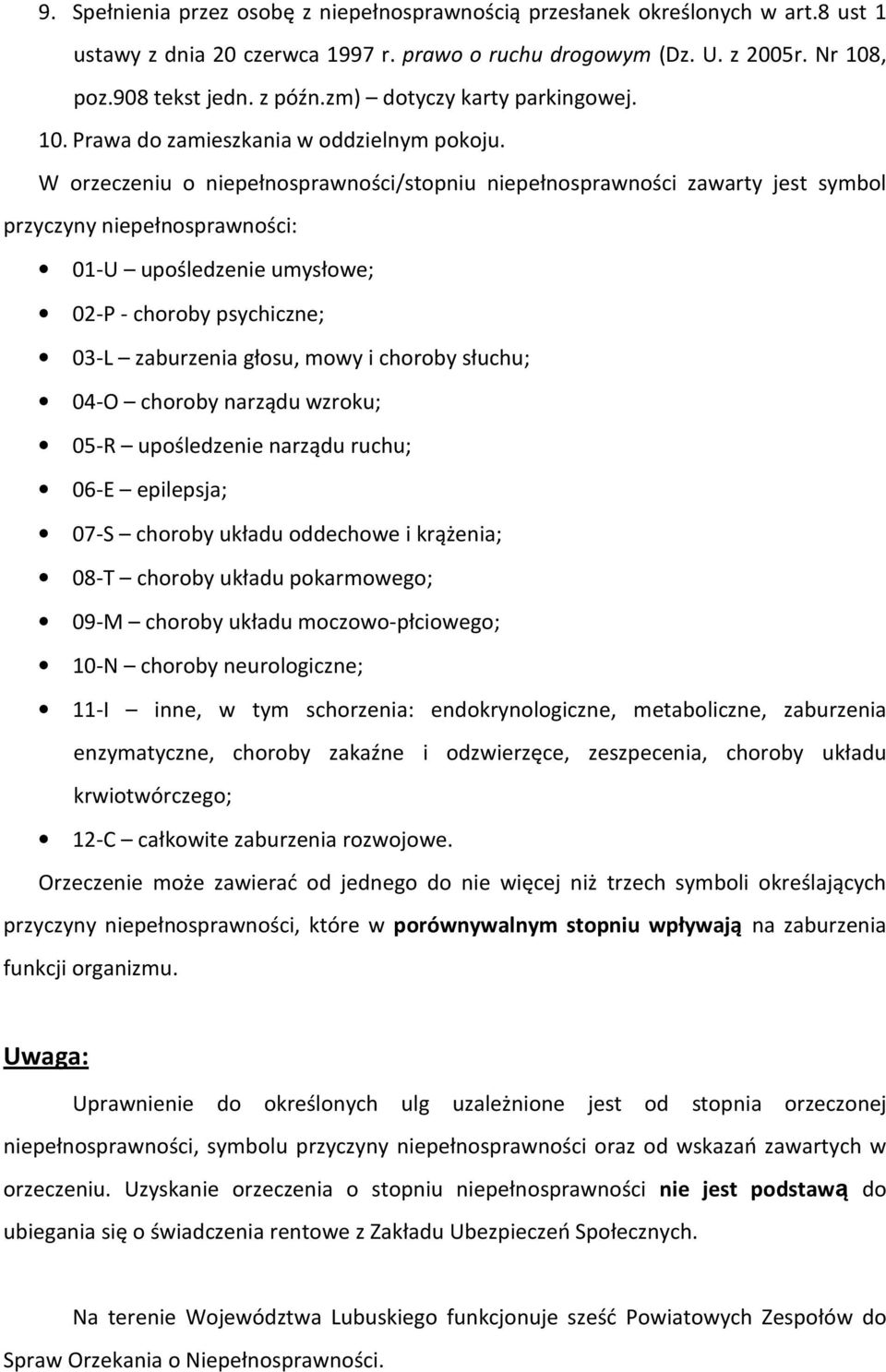 W orzeczeniu o niepełnosprawności/stopniu niepełnosprawności zawarty jest symbol przyczyny niepełnosprawności: 01-U upośledzenie umysłowe; 02-P - choroby psychiczne; 03-L zaburzenia głosu, mowy i