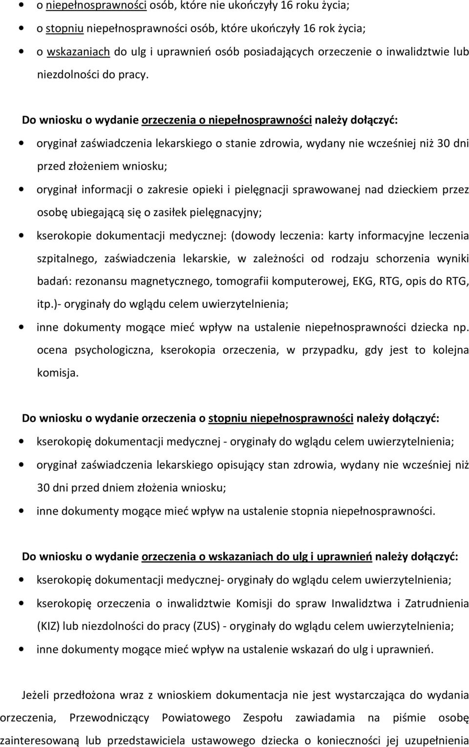 Do wniosku o wydanie orzeczenia o niepełnosprawności należy dołączyć: oryginał zaświadczenia lekarskiego o stanie zdrowia, wydany nie wcześniej niż 30 dni przed złożeniem wniosku; oryginał informacji