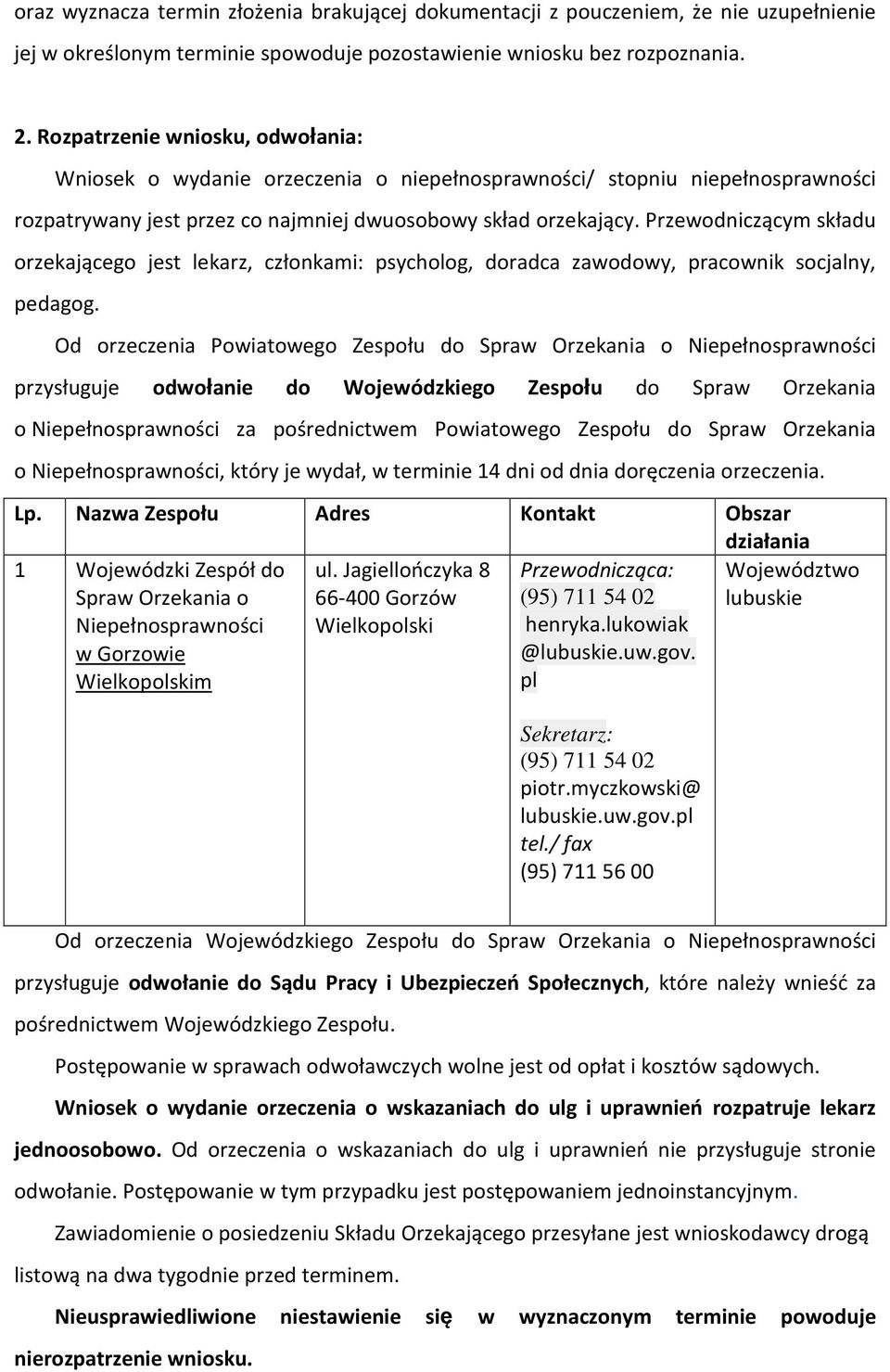 Przewodniczącym składu orzekającego jest lekarz, członkami: psycholog, doradca zawodowy, pracownik socjalny, pedagog.