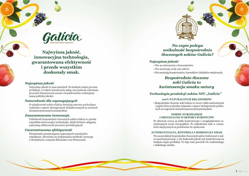 Naturalność dla wymagających O wyjątkowości soków Galicia decydują surowce pochodzące wyłącznie z upraw ekologicznych zlokalizowanych na terenach niezanieczyszczonych przemysłem.