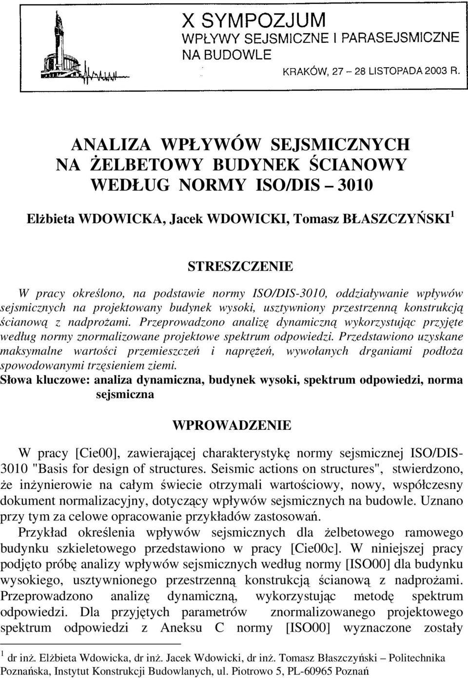 Przeprowadzono analizę dynamiczną wykorzystując przyjęte według normy znormalizowane projektowe spektrum odpowiedzi.