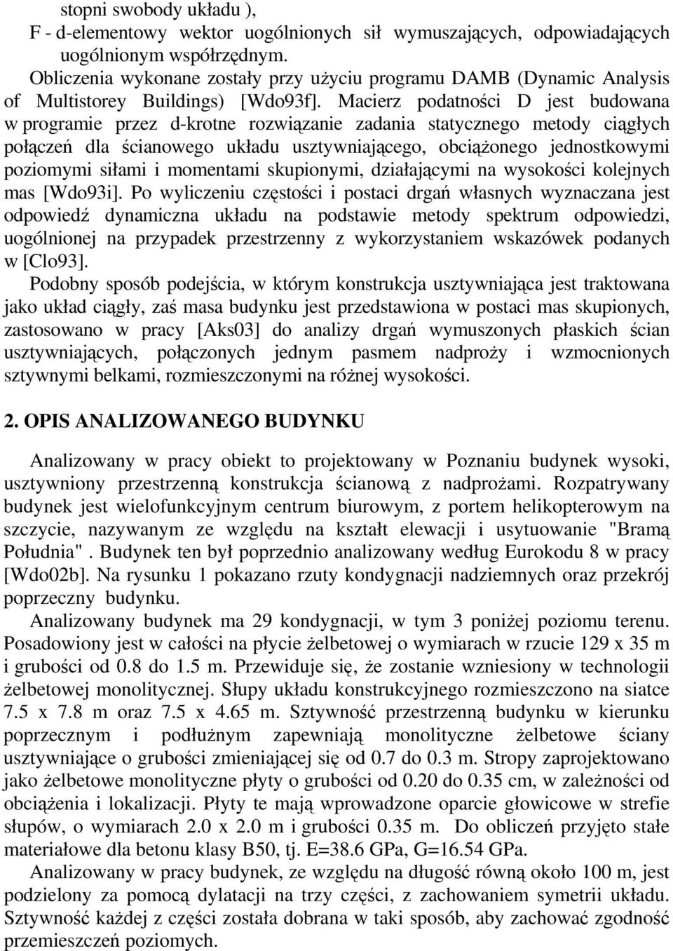 Macierz podatności D jest budowana w programie przez d-krotne rozwiązanie zadania statycznego metody ciągłych połączeń dla ścianowego układu usztywniającego, obciąŝonego jednostkowymi poziomymi