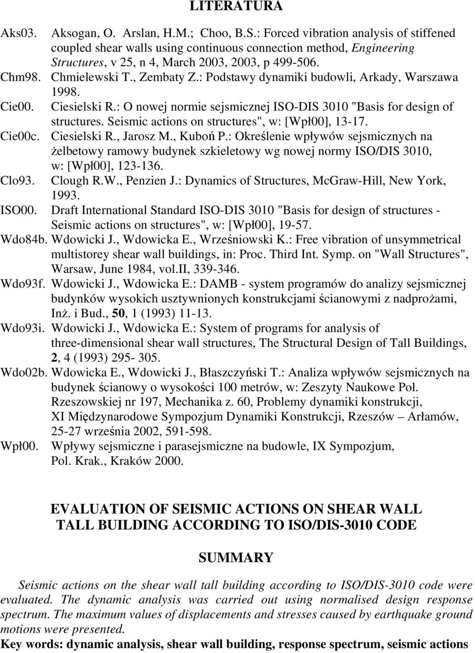 : Podstawy dynamiki budowli, Arkady, Warszawa Cie00. 1998. Ciesielski R.: O nowej normie sejsmicznej ISO-DIS 3010 "Basis for design of structures. Seismic actions on structures", w: [Wpł00], 13-17.