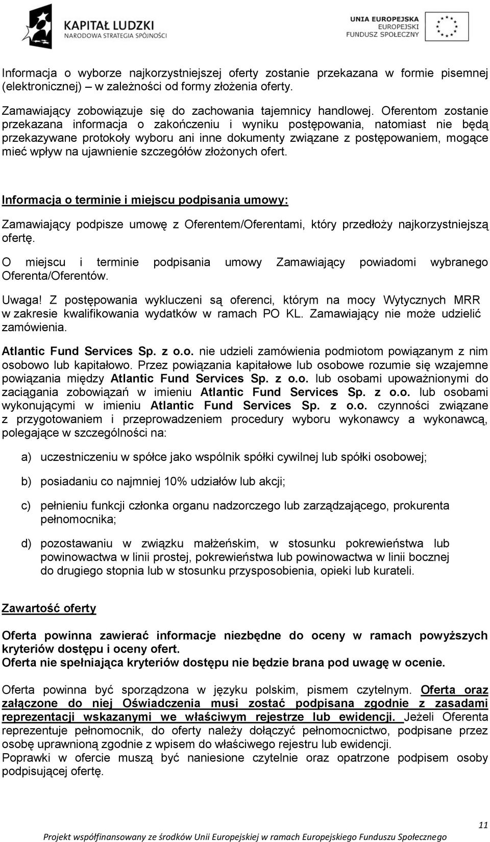 Oferentom zostanie przekazana informacja o zakończeniu i wyniku postępowania, natomiast nie będą przekazywane protokoły wyboru ani inne dokumenty związane z postępowaniem, mogące mieć wpływ na