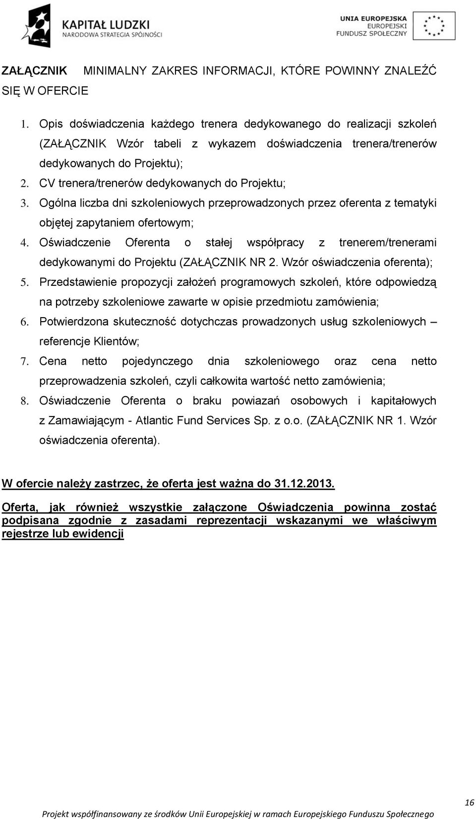 CV trenera/trenerów dedykowanych do Projektu; 3. Ogólna liczba dni szkoleniowych przeprowadzonych przez oferenta z tematyki objętej zapytaniem ofertowym; 4.