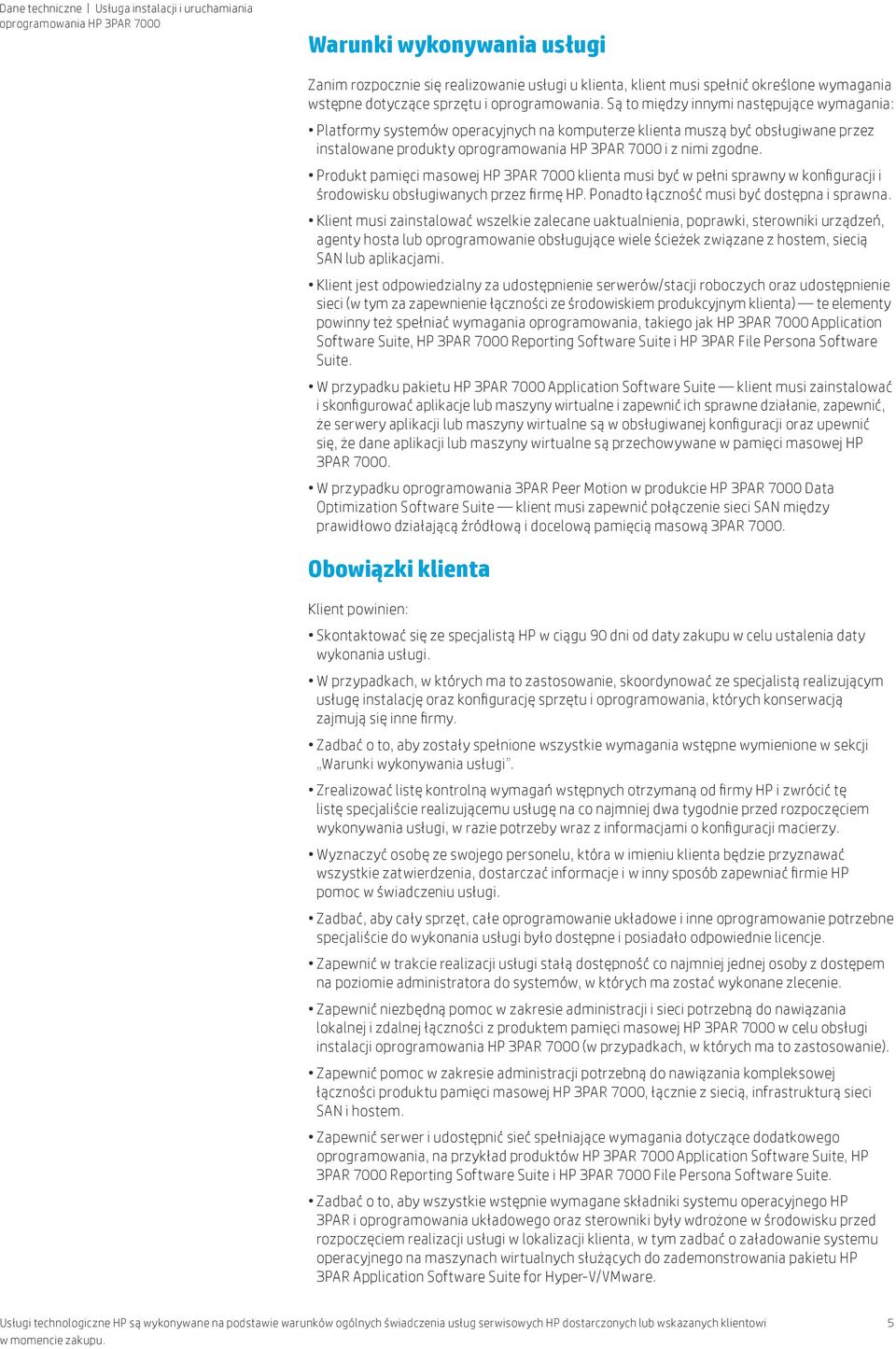Produkt pamięci masowej HP 3PAR 7000 klienta musi być w pełni sprawny w konfiguracji i środowisku obsługiwanych przez firmę HP. Ponadto łączność musi być dostępna i sprawna.