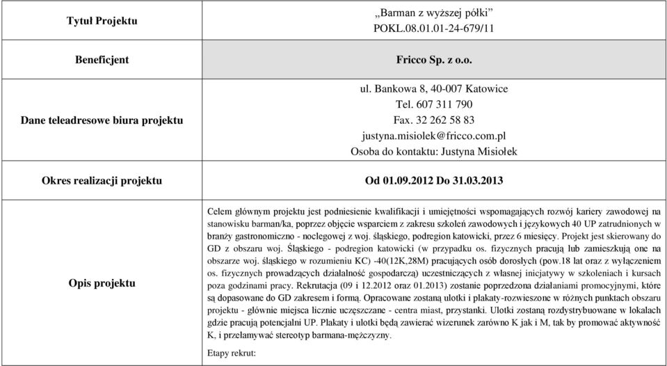 2013 Opis projektu Celem głównym projektu jest podniesienie kwalifikacji i umiejętności wspomagających rozwój kariery zawodowej na stanowisku barman/ka, poprzez objęcie wsparciem z zakresu szkoleń