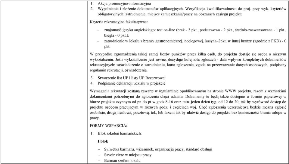 , podstawowa - 2 pkt., średnio-zaawansowana - 1 pkt., biegła - 0 pkt.); zatrudnienie w lokalu z branży gastronomicznej, noclegowej, kasyna 2pkt, w innej branży (zgodnie z PKD) - 0 pkt.
