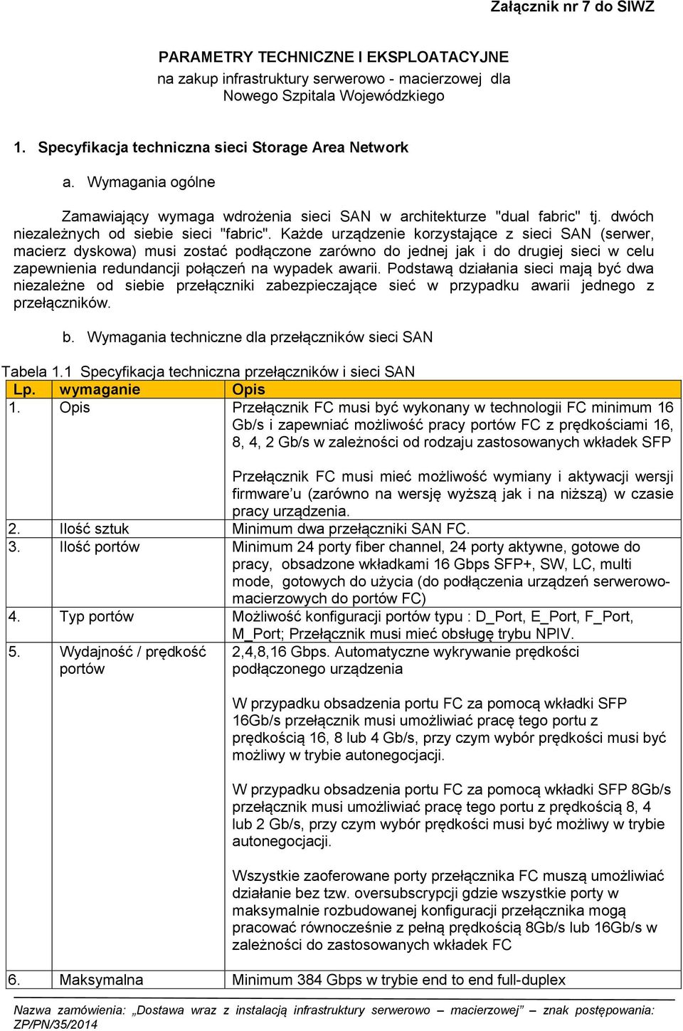Każde urządzenie korzystające z sieci SAN (serwer, macierz dyskowa) musi zostać podłączone zarówno do jednej jak i do drugiej sieci w celu zapewnienia redundancji połączeń na wypadek awarii.