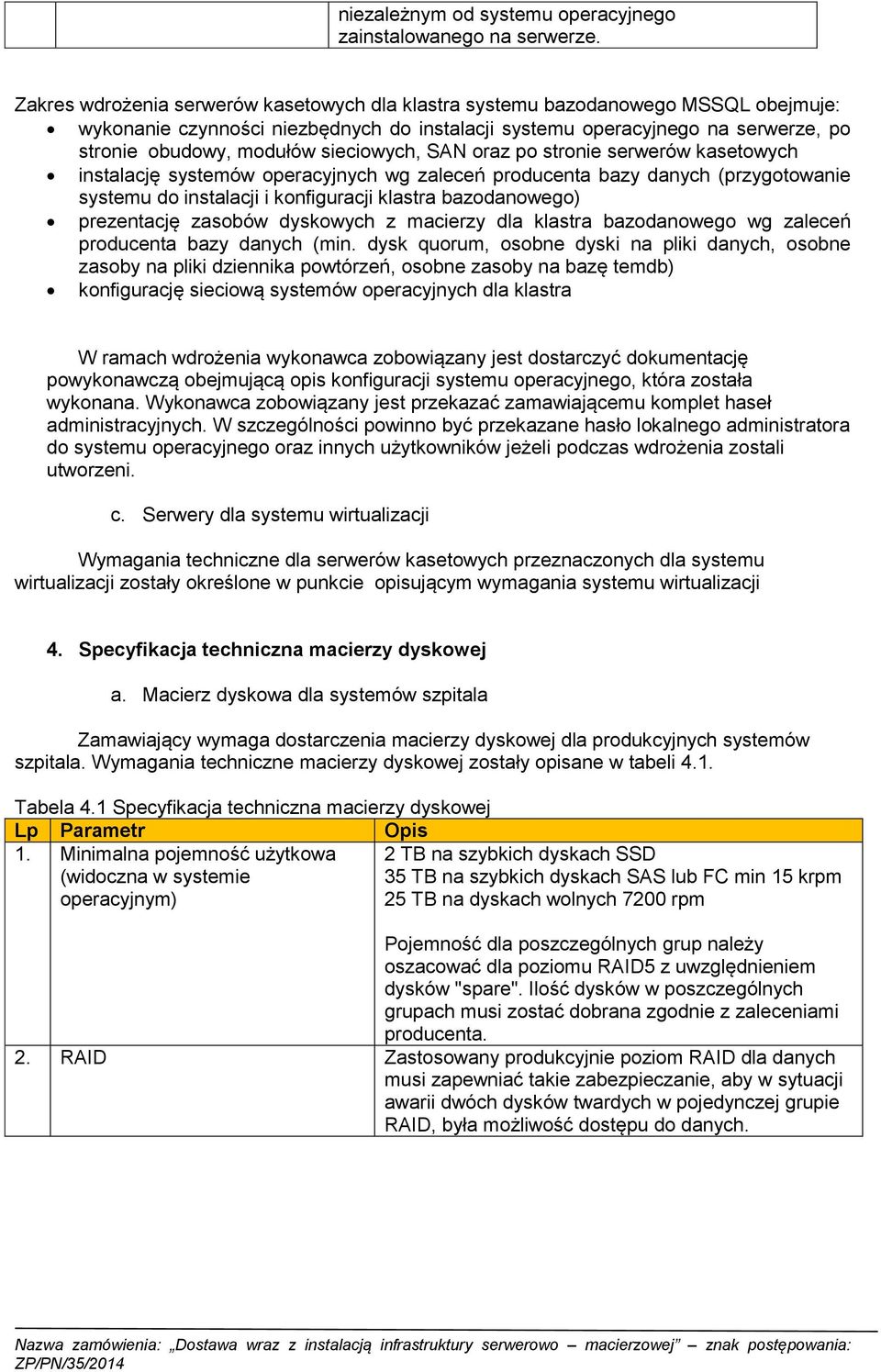sieciowych, SAN oraz po stronie serwerów kasetowych instalację systemów operacyjnych wg zaleceń producenta bazy danych (przygotowanie systemu do instalacji i konfiguracji klastra bazodanowego)