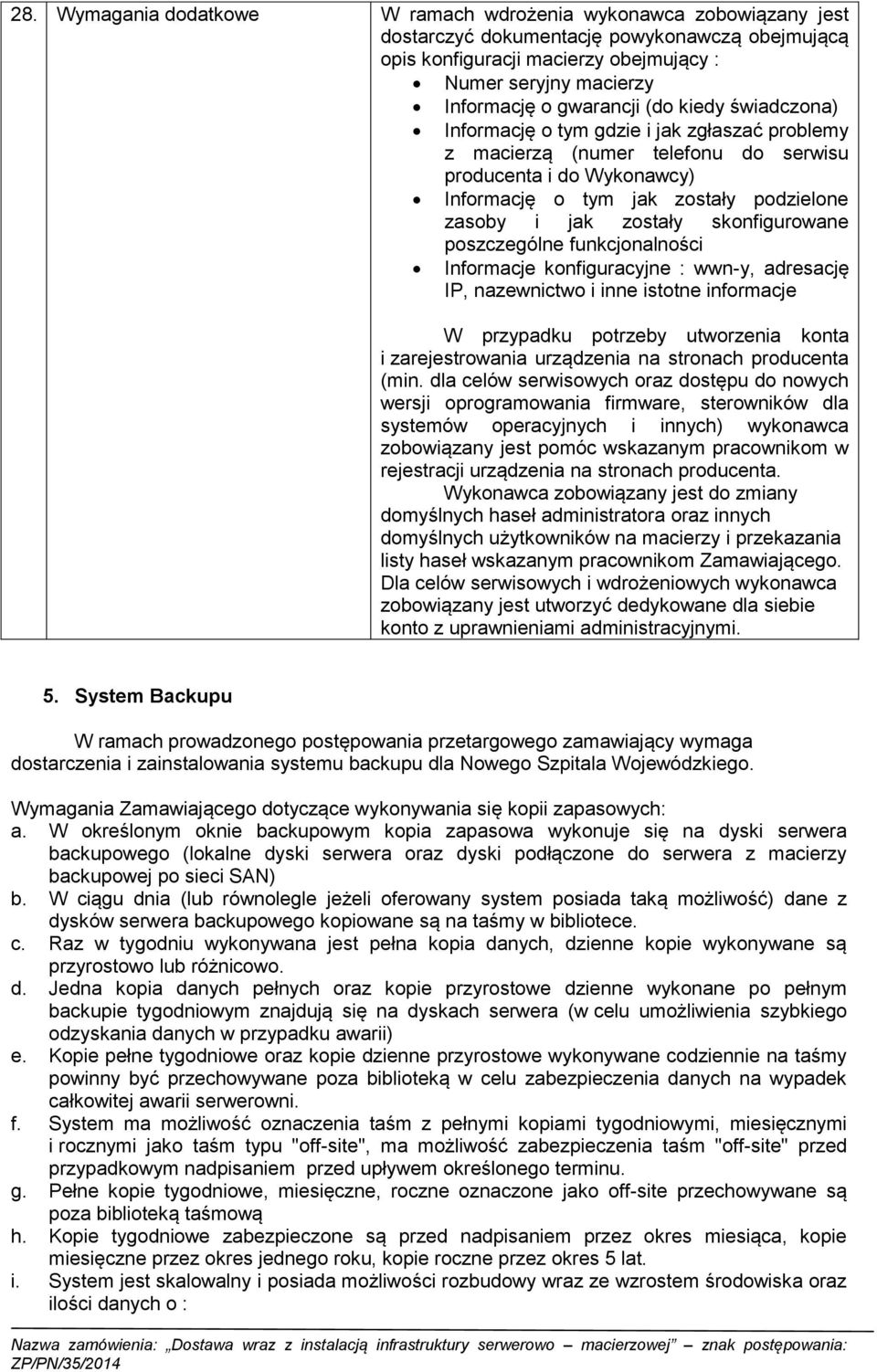 zostały skonfigurowane poszczególne funkcjonalności Informacje konfiguracyjne : wwn-y, adresację IP, nazewnictwo i inne istotne informacje W przypadku potrzeby utworzenia konta i zarejestrowania