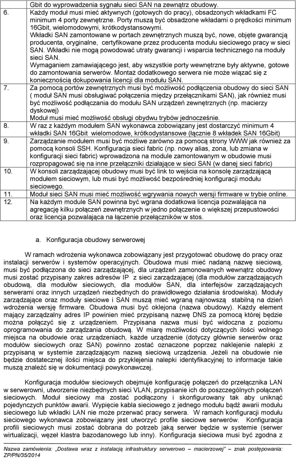 Wkładki SAN zamontowane w portach zewnętrznych muszą być, nowe, objęte gwarancją producenta, oryginalne, certyfikowane przez producenta modułu sieciowego pracy w sieci SAN.
