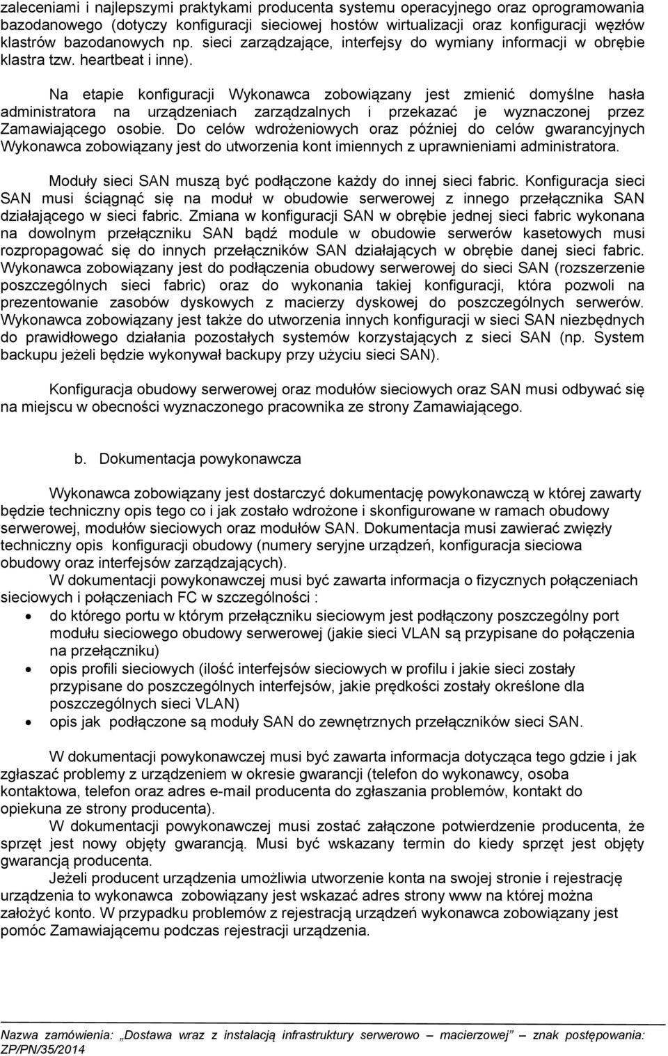 Na etapie konfiguracji Wykonawca zobowiązany jest zmienić domyślne hasła administratora na urządzeniach zarządzalnych i przekazać je wyznaczonej przez Zamawiającego osobie.
