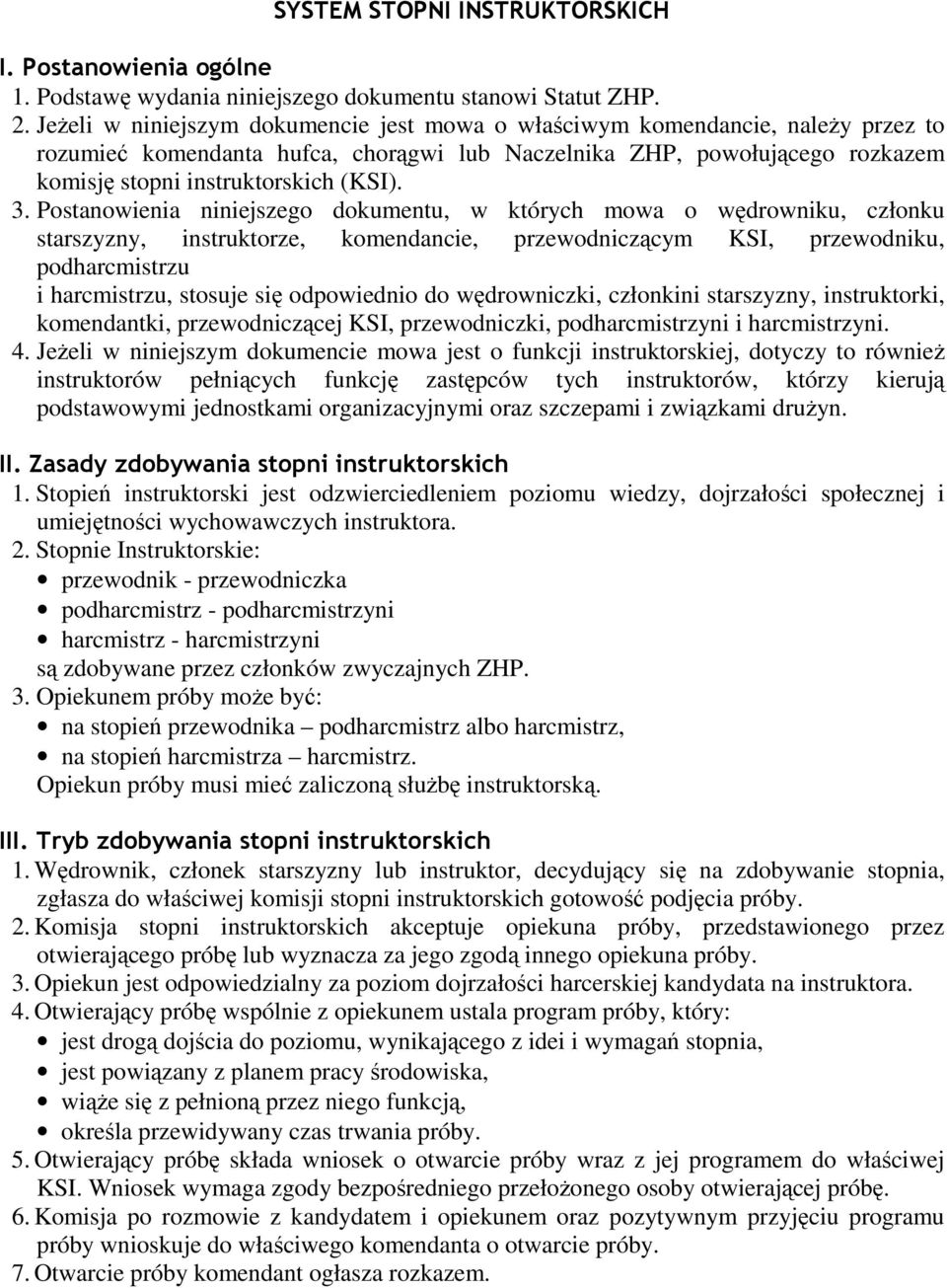 Postanowienia niniejszego dokumentu, w których mowa o wędrowniku, członku starszyzny, instruktorze, komendancie, przewodniczącym KSI, przewodniku, podharcmistrzu i harcmistrzu, stosuje się