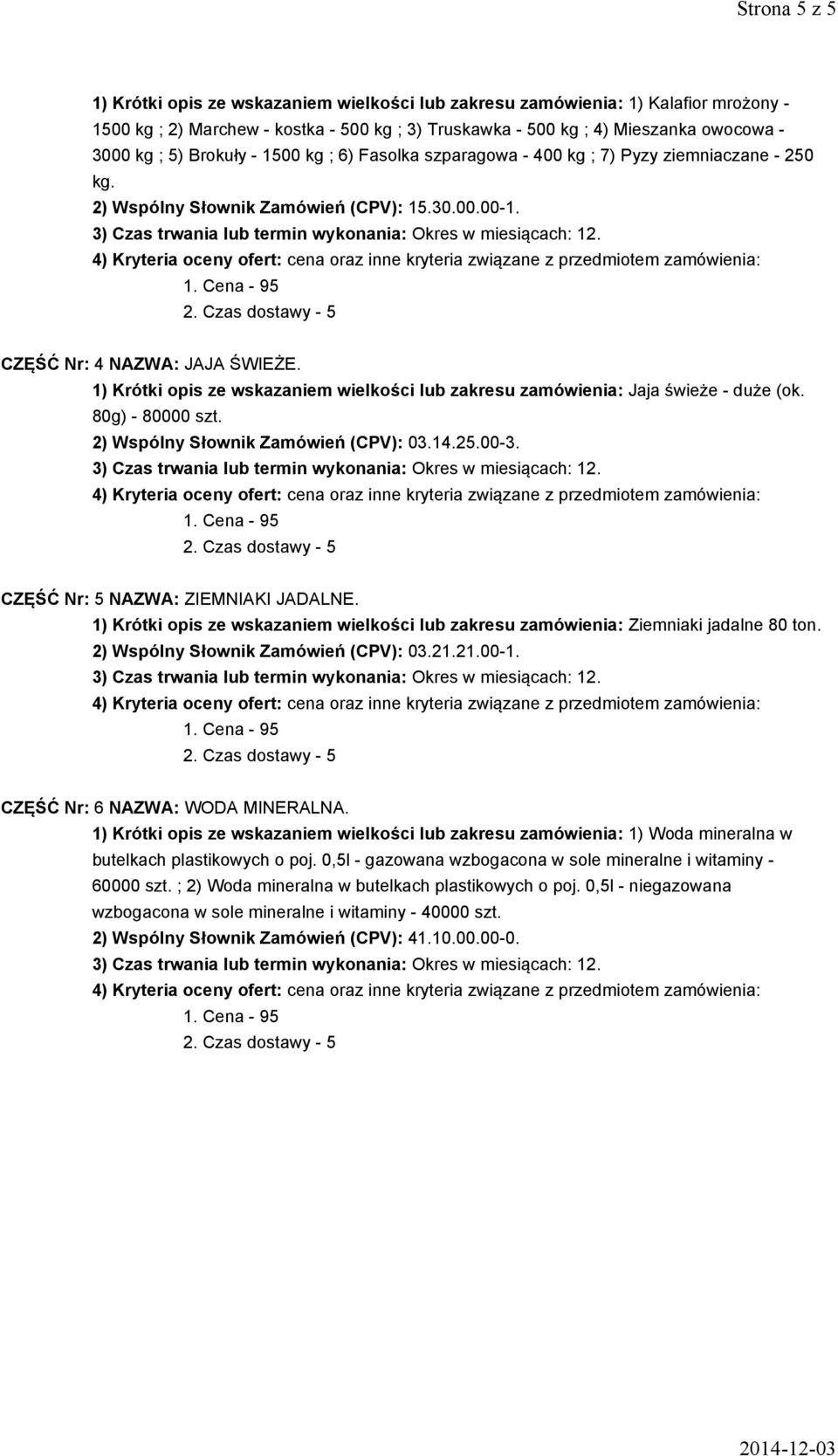 1) Krótki opis ze wskazaniem wielkości lub zakresu zamówienia: Jaja świeże - duże (ok. 80g) - 80000 szt. 2) Wspólny Słownik Zamówień (CPV): 03.14.25.00-3. CZĘŚĆ Nr: 5 NAZWA: ZIEMNIAKI JADALNE.