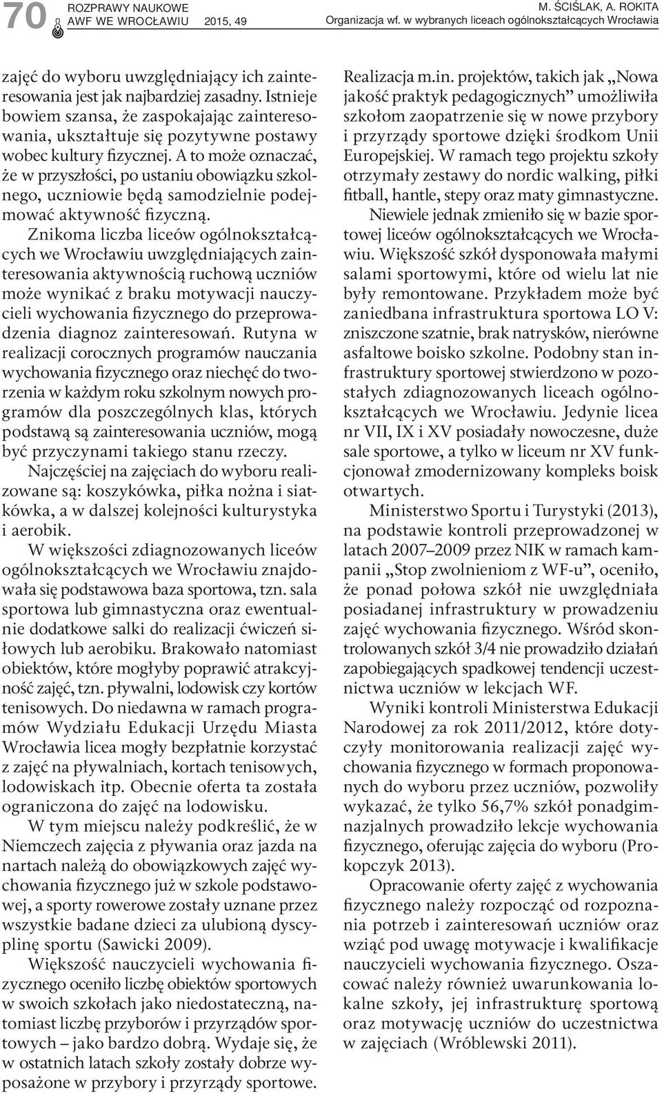 A to może oznaczać, że w przyszłości, po ustaniu obowiązku szkolnego, uczniowie będą samodzielnie podejmować aktywność fizyczną.