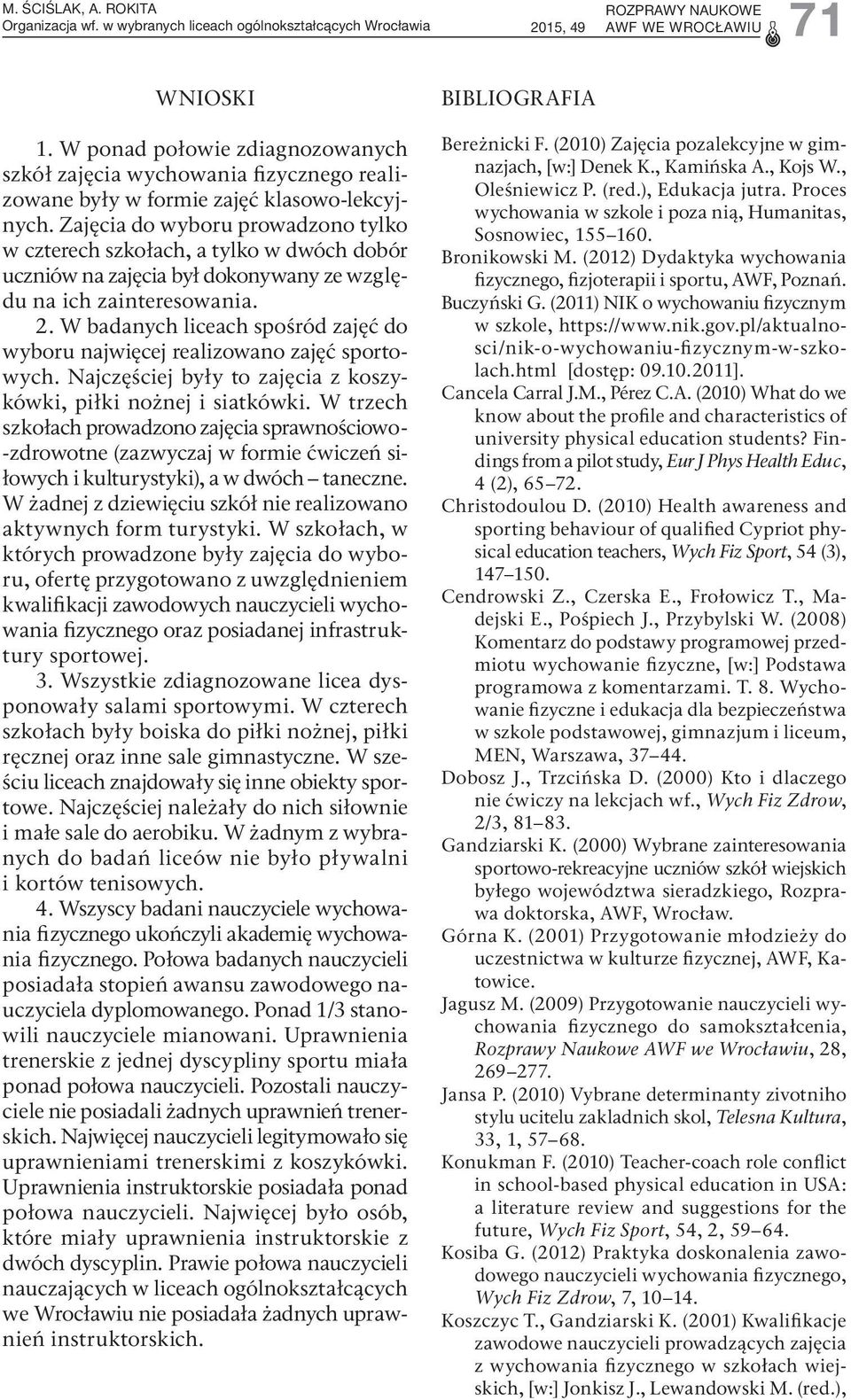 W badanych liceach spośród zajęć do wyboru najwięcej realizowano zajęć sportowych. Najczęściej były to zajęcia z koszykówki, piłki nożnej i siatkówki.