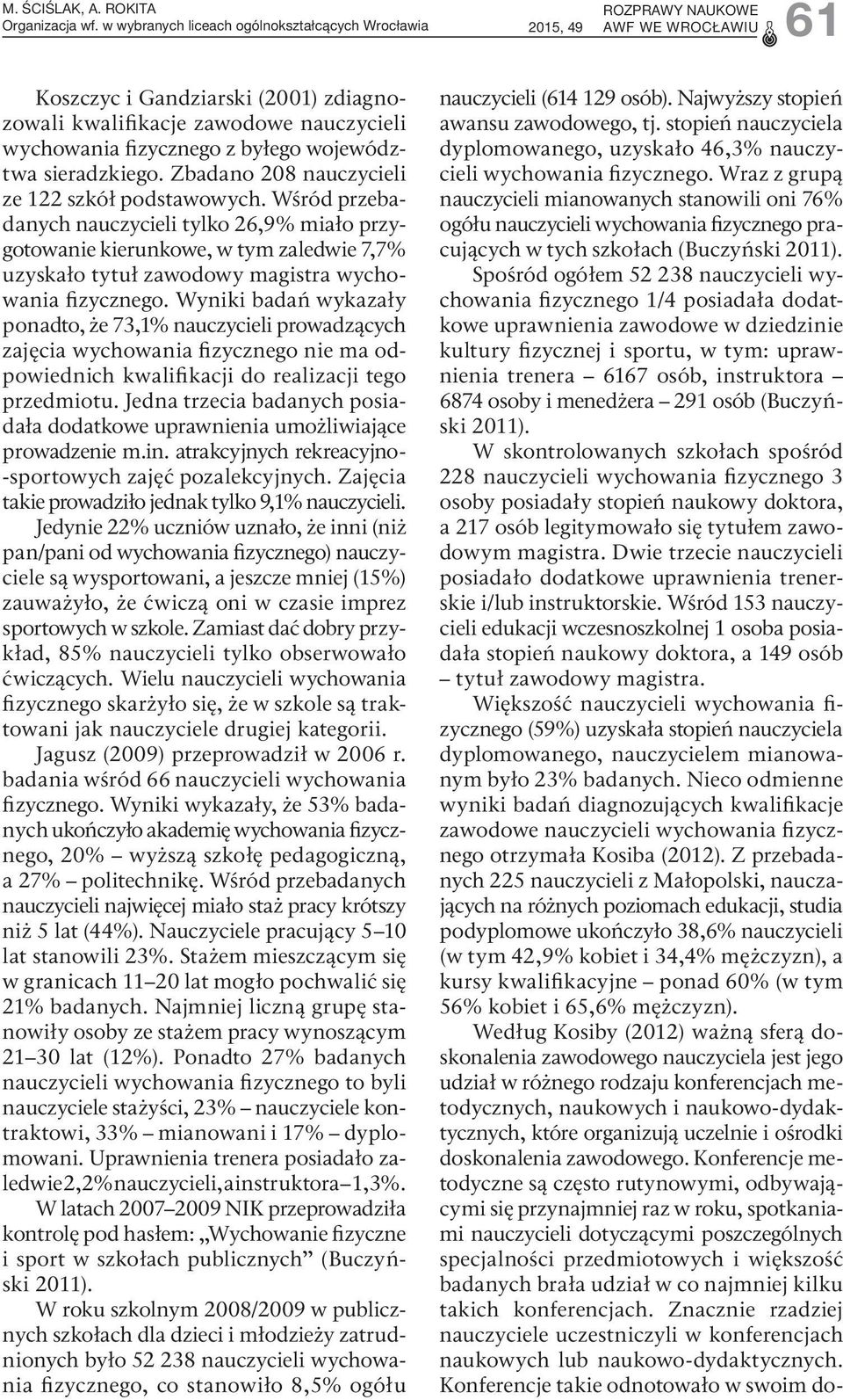 Wśród przebadanych nauczycieli tylko 26,9% miało przygotowanie kierunkowe, w tym zaledwie 7,7% uzyskało tytuł zawodowy magistra wychowania fizycznego.