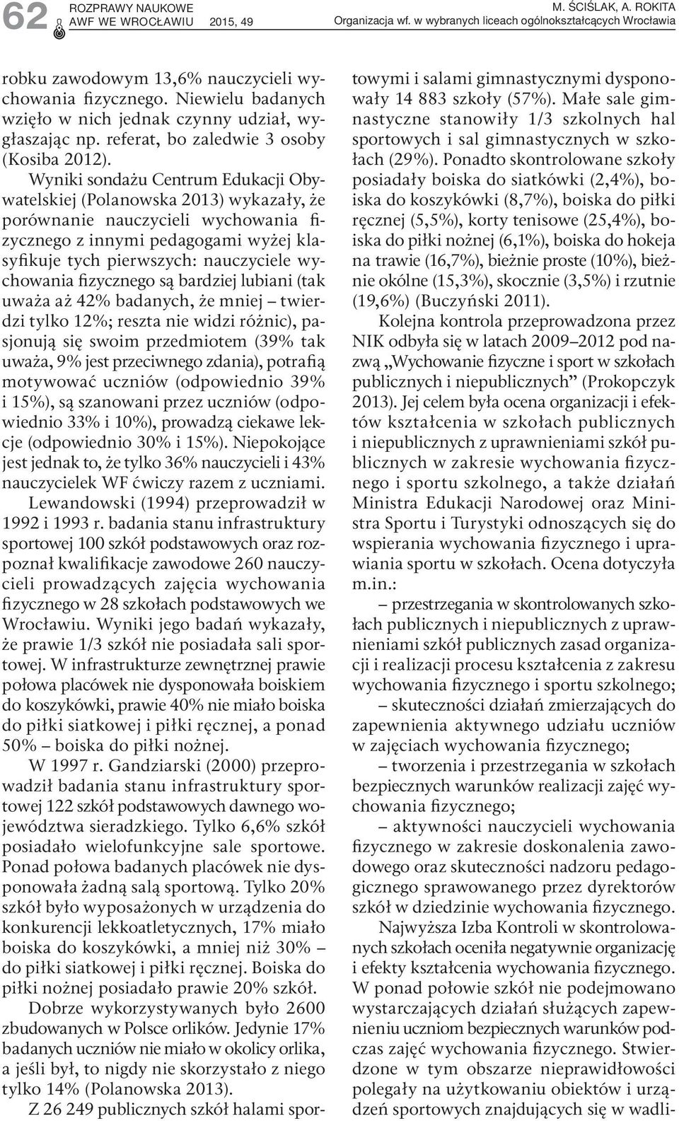 Wyniki sondażu Centrum Edukacji Obywatelskiej (Polanowska 2013) wykazały, że porównanie nauczycieli wychowania fizycznego z innymi pedagogami wyżej klasyfikuje tych pierwszych: nauczyciele wychowania