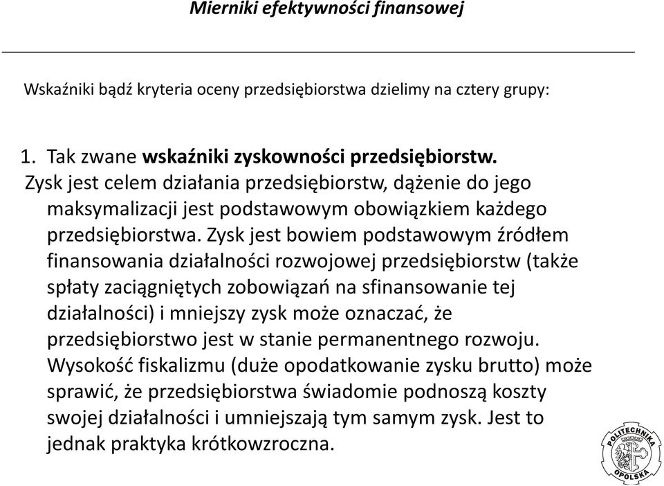 Zysk jest bowiem podstawowym źródłem finansowania działalności rozwojowej przedsiębiorstw (także spłaty zaciągniętych zobowiązań na sfinansowanie tej działalności) i mniejszy zysk może