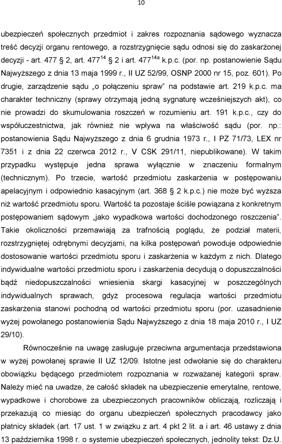 191 k.p.c., czy do współuczestnictwa, jak również nie wpływa na właściwość sądu (por. np.: postanowienia Sądu Najwyższego z dnia 6 grudnia 1973 r., I PZ 71/73, LEX nr 7351 i z dnia 22 czerwca 2012 r.