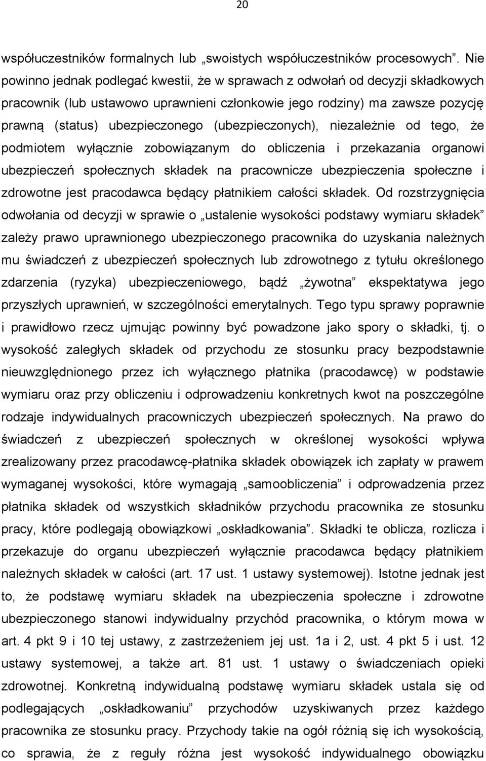 (ubezpieczonych), niezależnie od tego, że podmiotem wyłącznie zobowiązanym do obliczenia i przekazania organowi ubezpieczeń społecznych składek na pracownicze ubezpieczenia społeczne i zdrowotne jest