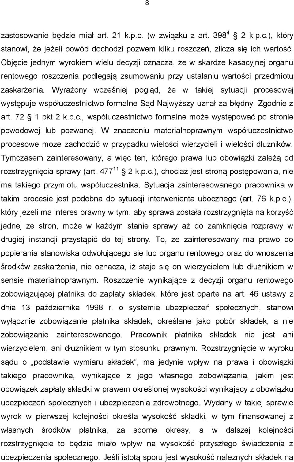 Wyrażony wcześniej pogląd, że w takiej sytuacji procesowej występuje współuczestnictwo formalne Sąd Najwyższy uznał za błędny. Zgodnie z art. 72 1 pkt 2 k.p.c., współuczestnictwo formalne może występować po stronie powodowej lub pozwanej.