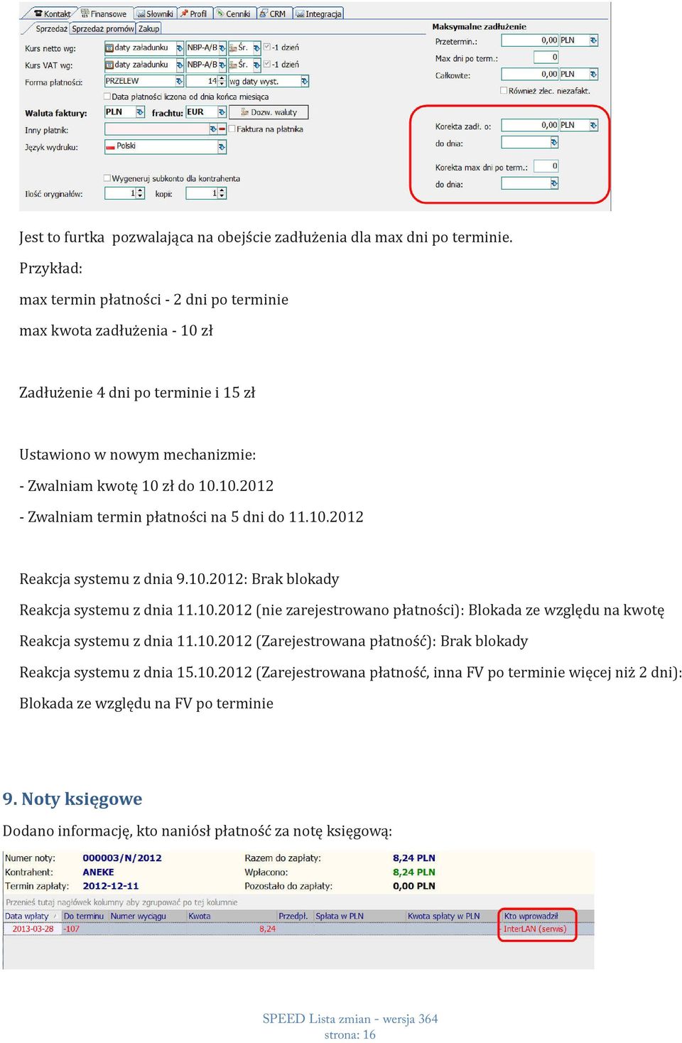 10.2012 Reakcja systemu z dnia 9.10.2012: Brak blokady Reakcja systemu z dnia 11.10.2012 (nie zarejestrowano płatności): Blokada ze względu na kwotę Reakcja systemu z dnia 11.10.2012 (Zarejestrowana płatność): Brak blokady Reakcja systemu z dnia 15.