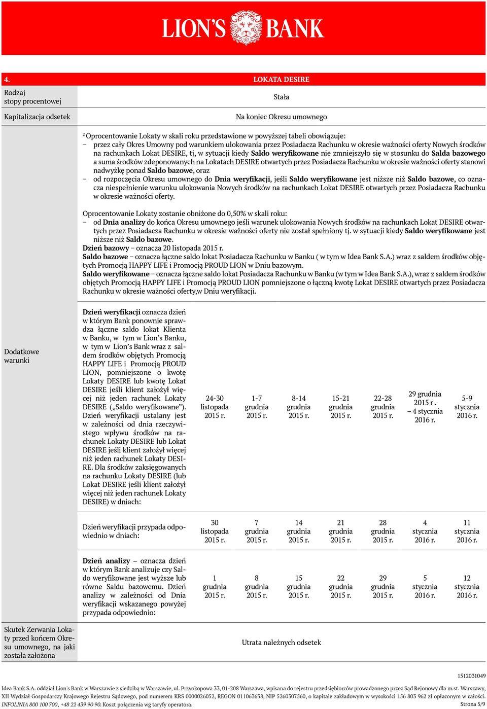 Rachunku w okresie ważności oferty stanowi nadwyżkę ponad Saldo bazowe, oraz od rozpoczęcia Okresu umownego do Dnia weryfikacji, jeśli Saldo weryfikowane jest niższe niż Saldo bazowe, co oznacza