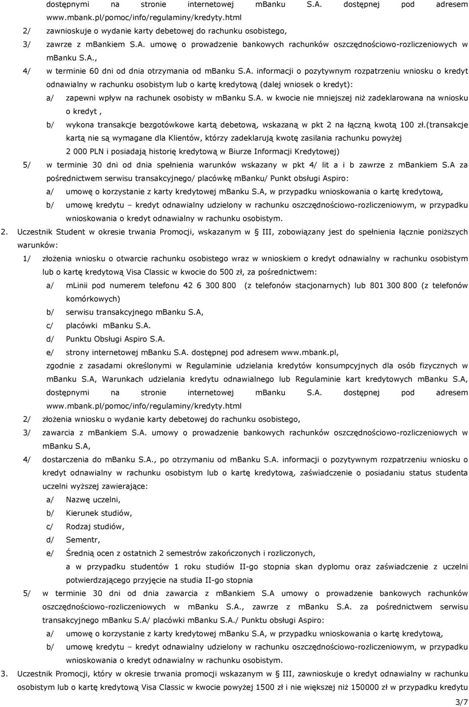 A. informacji o pozytywnym rozpatrzeniu wniosku o kredyt odnawialny w rachunku osobistym lub o kartę kredytową (dalej wniosek o kredyt): a/ zapewni wpływ na rachunek osobisty w mbanku S.A. w kwocie nie mniejszej niż zadeklarowana na wniosku o kredyt, b/ wykona transakcje bezgotówkowe kartą debetową, wskazaną w pkt 2 na łączną kwotą 100 zł.