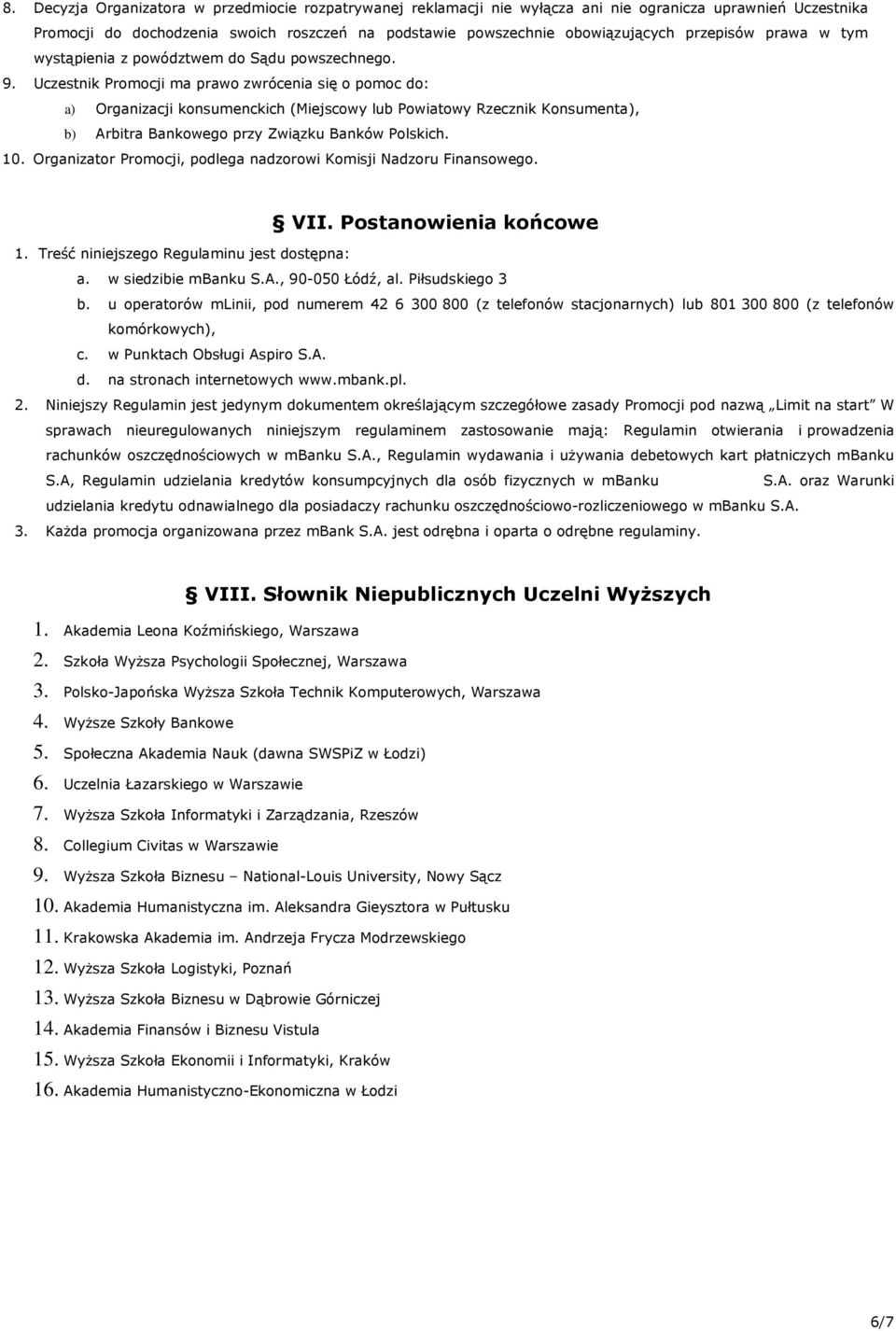 Uczestnik Promocji ma prawo zwrócenia się o pomoc do: a) Organizacji konsumenckich (Miejscowy lub Powiatowy Rzecznik Konsumenta), b) Arbitra Bankowego przy Związku Banków Polskich. 10.