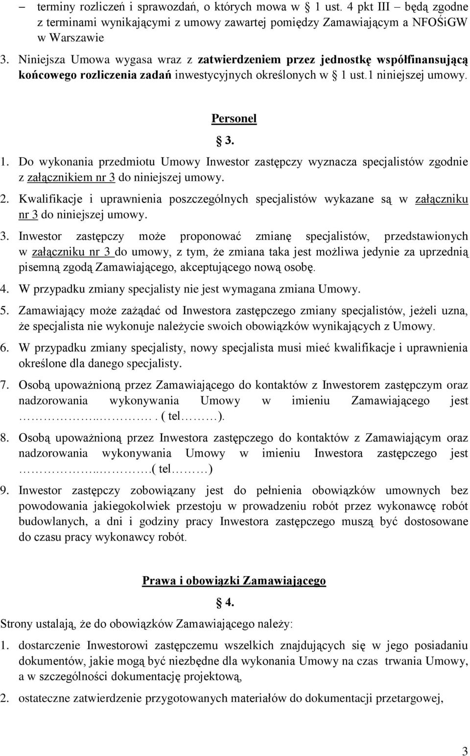 ust.1 niniejszej umowy. Personel 3. 1. Do wykonania przedmiotu Umowy Inwestor zastępczy wyznacza specjalistów zgodnie z załącznikiem nr 3 do niniejszej umowy. 2.