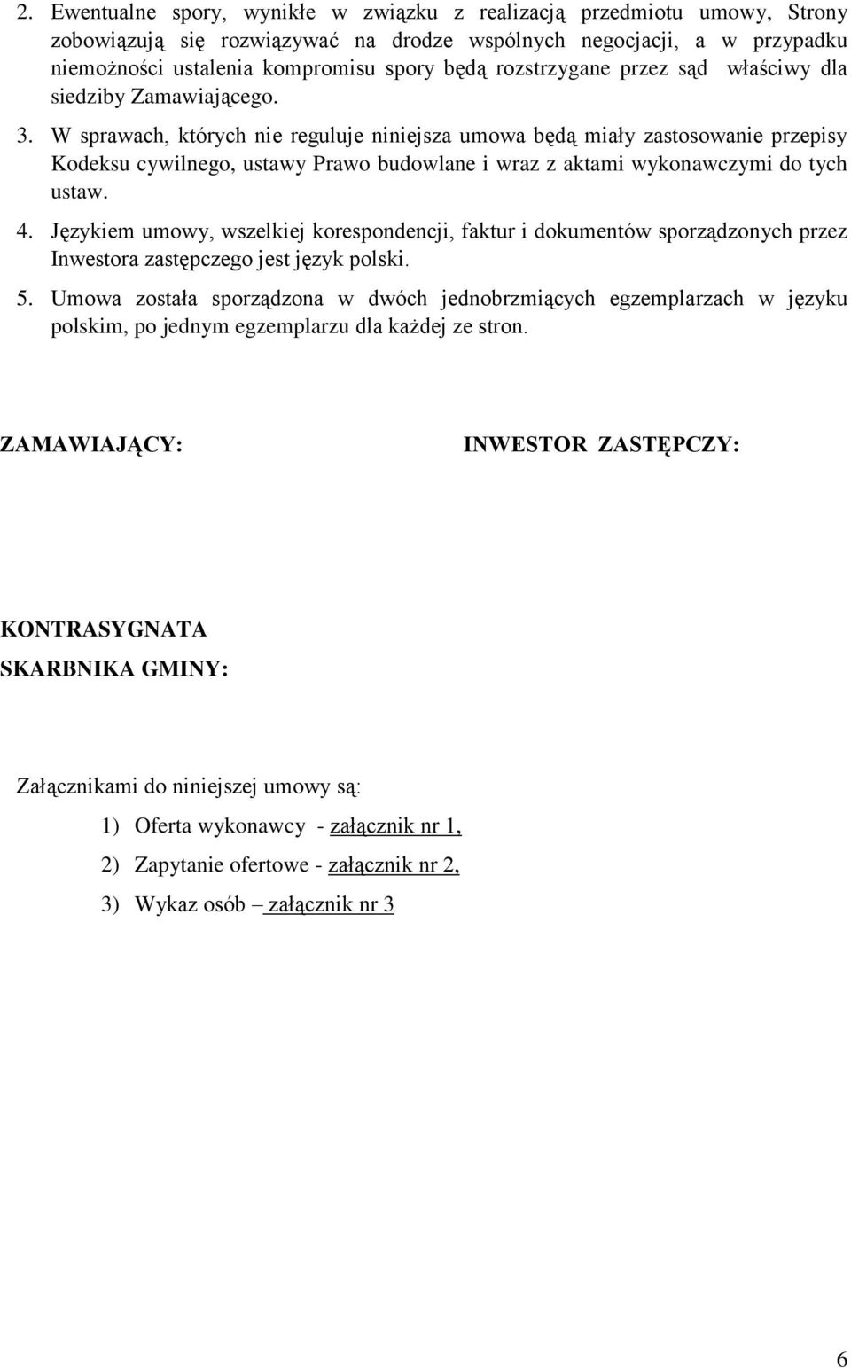 W sprawach, których nie reguluje niniejsza umowa będą miały zastosowanie przepisy Kodeksu cywilnego, ustawy Prawo budowlane i wraz z aktami wykonawczymi do tych ustaw. 4.