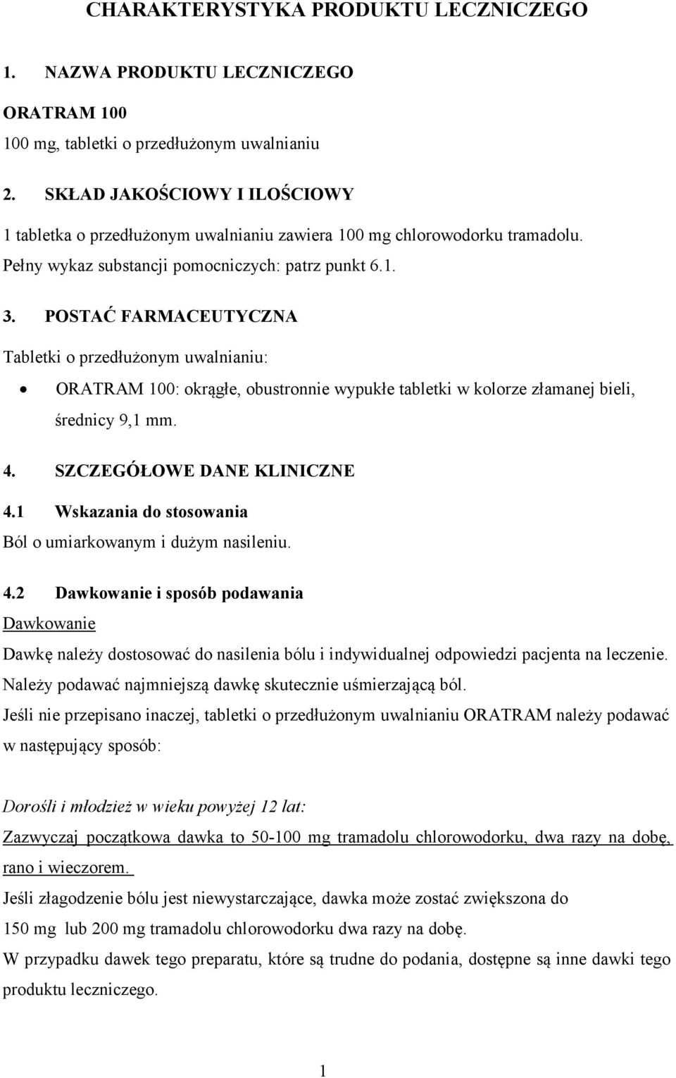 POSTAĆ FARMACEUTYCZNA Tabletki o przedłużonym uwalnianiu: ORATRAM 100: okrągłe, obustronnie wypukłe tabletki w kolorze złamanej bieli, średnicy 9,1 mm. 4. SZCZEGÓŁOWE DANE KLINICZNE 4.