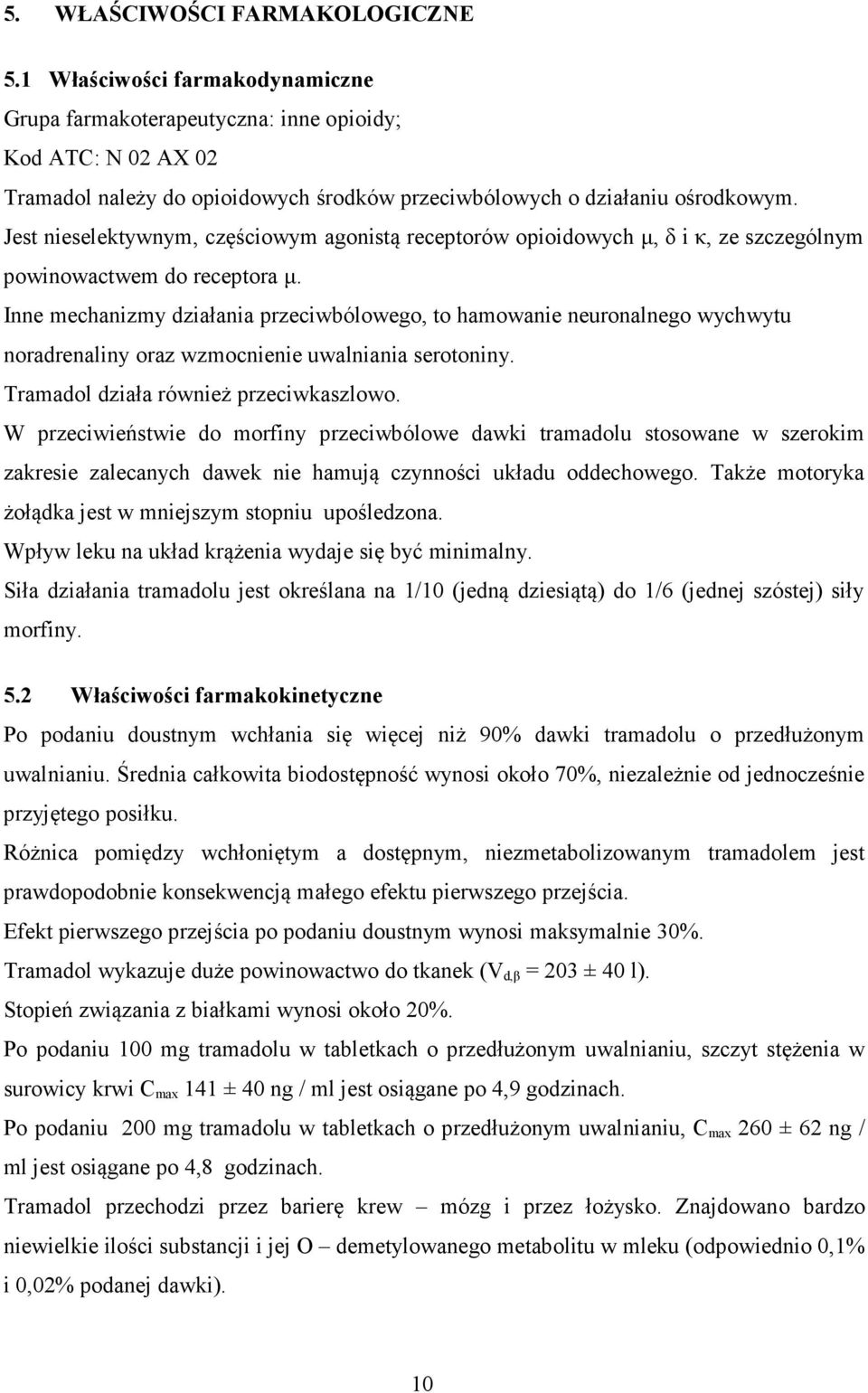 Jest nieselektywnym, częściowym agonistą receptorów opioidowych µ, δ i κ, ze szczególnym powinowactwem do receptora µ.
