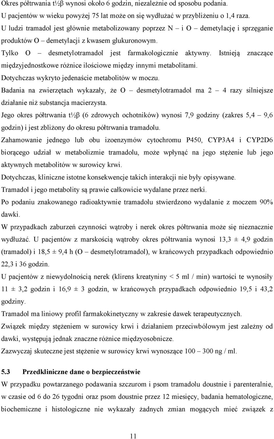 Istnieją znaczące międzyjednostkowe różnice ilościowe między innymi metabolitami. Dotychczas wykryto jedenaście metabolitów w moczu.