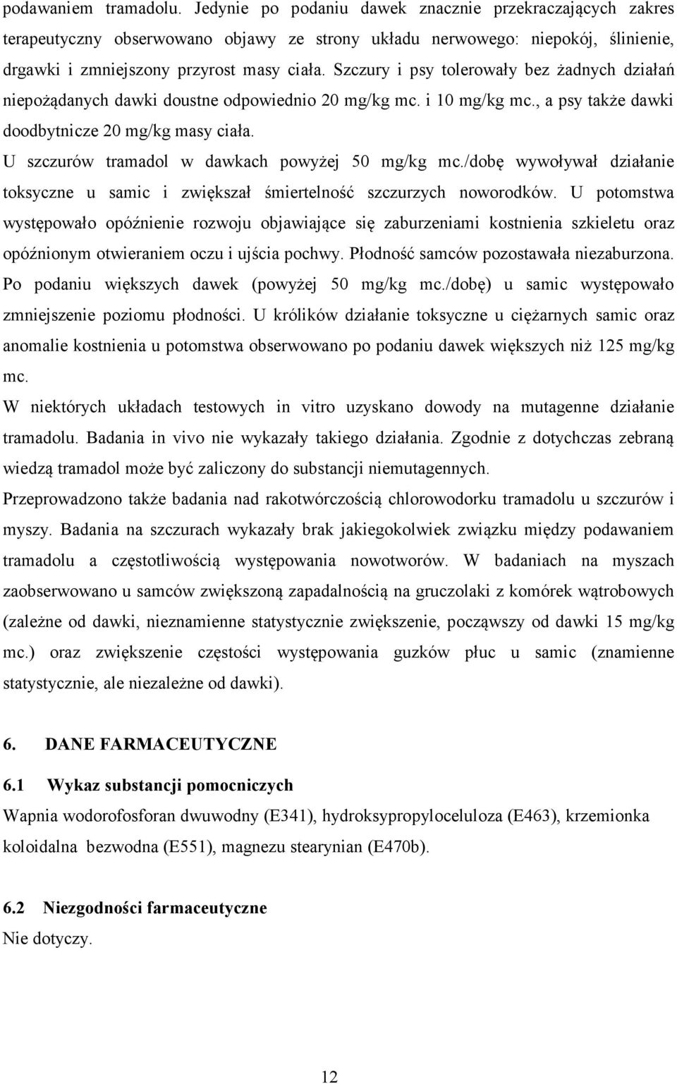 Szczury i psy tolerowały bez żadnych działań niepożądanych dawki doustne odpowiednio 20 mg/kg mc. i 10 mg/kg mc., a psy także dawki doodbytnicze 20 mg/kg masy ciała.