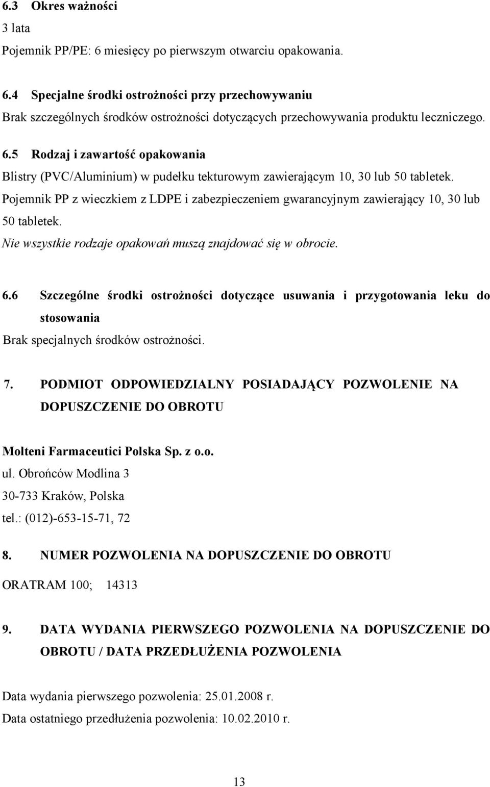 Pojemnik PP z wieczkiem z LDPE i zabezpieczeniem gwarancyjnym zawierający 10, 30 lub 50 tabletek. Nie wszystkie rodzaje opakowań muszą znajdować się w obrocie. 6.