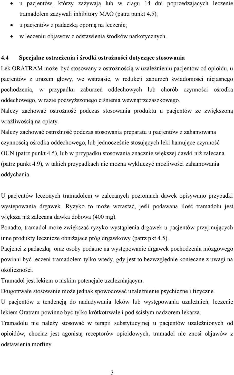 4 Specjalne ostrzeżenia i środki ostrożności dotyczące stosowania Lek ORATRAM może być stosowany z ostrożnością w uzależnieniu pacjentów od opioidu, u pacjentów z urazem głowy, we wstrząsie, w